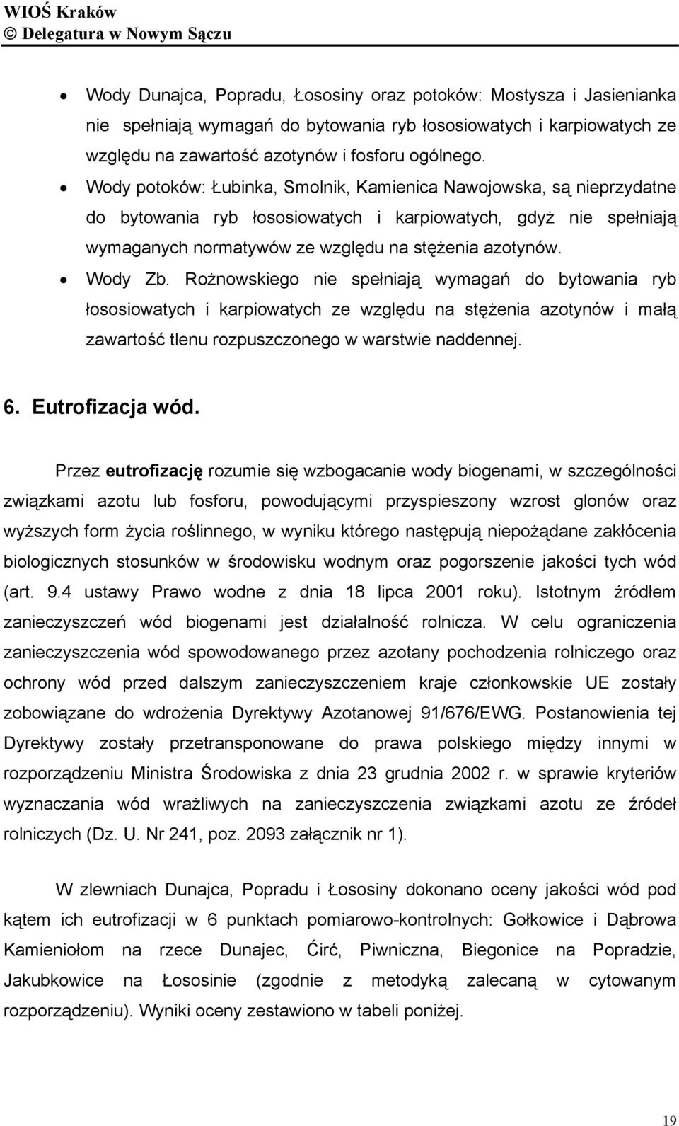 Rożnowskiego nie spełniają wymagań do bytowania ryb łososiowatych i karpiowatych ze względu na stężenia azotynów i małą zawartość tlenu rozpuszczonego w warstwie naddennej. 6. Eutrofizacja wód.