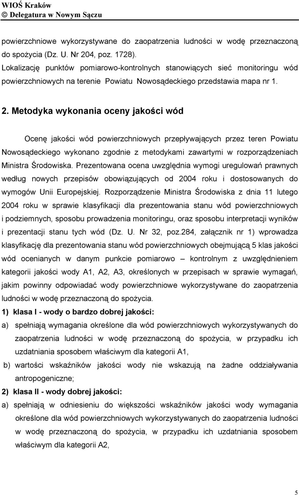 Metodyka wykonania oceny jakości wód Ocenę jakości wód powierzchniowych przepływających przez teren Powiatu Nowosądeckiego wykonano zgodnie z metodykami zawartymi w rozporządzeniach Ministra