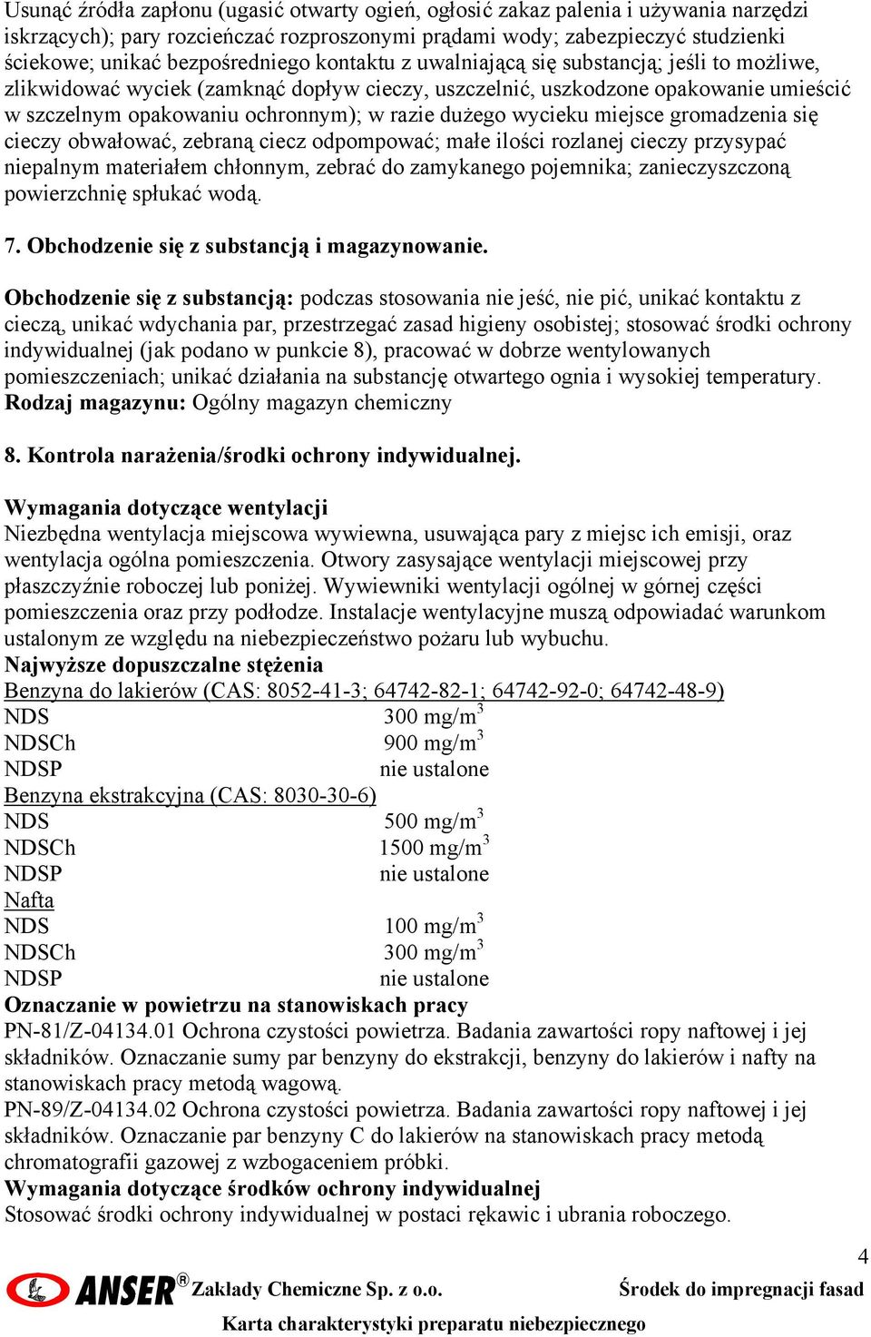 razie dużego wycieku miejsce gromadzenia się cieczy obwałować, zebraną ciecz odpompować; małe ilości rozlanej cieczy przysypać niepalnym materiałem chłonnym, zebrać do zamykanego pojemnika;