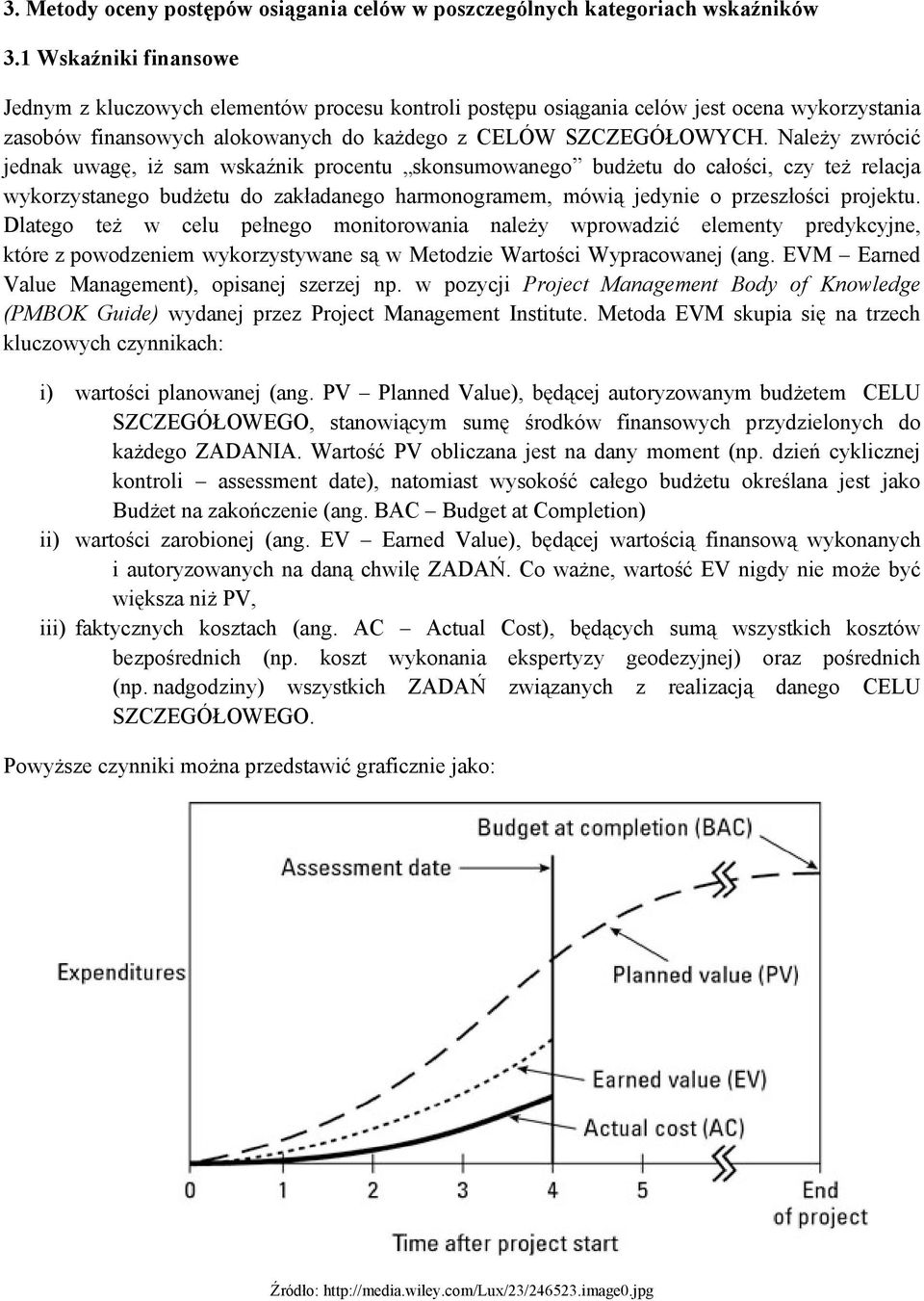 NaleŜy zwrócić jednak uwagę, iŝ sam wskaźnik procentu skonsumowanego budŝetu do całości, czy teŝ relacja wykorzystanego budŝetu do zakładanego harmonogramem, mówią jedynie o przeszłości projektu.