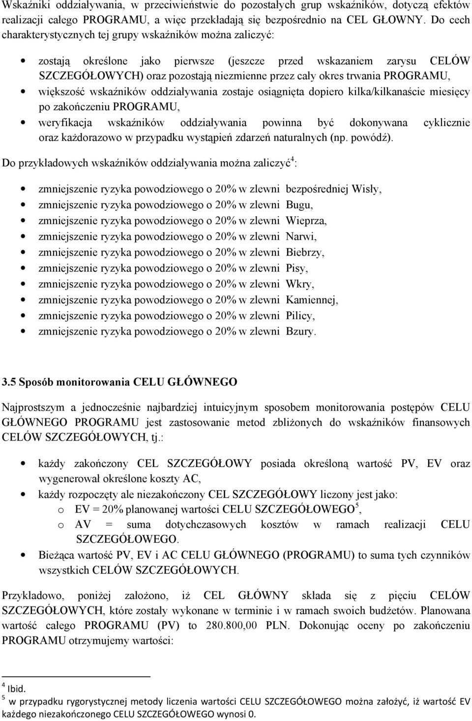 trwania PROGRAMU, większość wskaźników oddziaływania zostaje osiągnięta dopiero kilka/kilkanaście miesięcy po zakończeniu PROGRAMU, weryfikacja wskaźników oddziaływania powinna być dokonywana