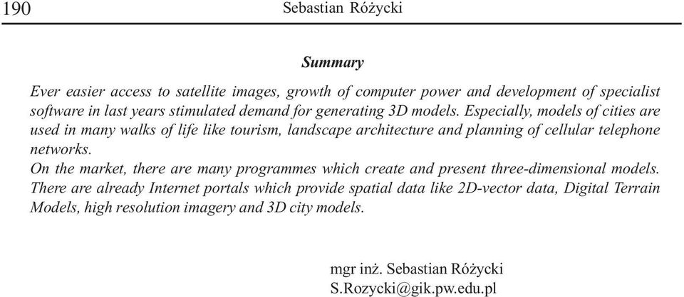 Especially, models of cities are used in many walks of life like tourism, landscape architecture and planning of cellular telephone networks.