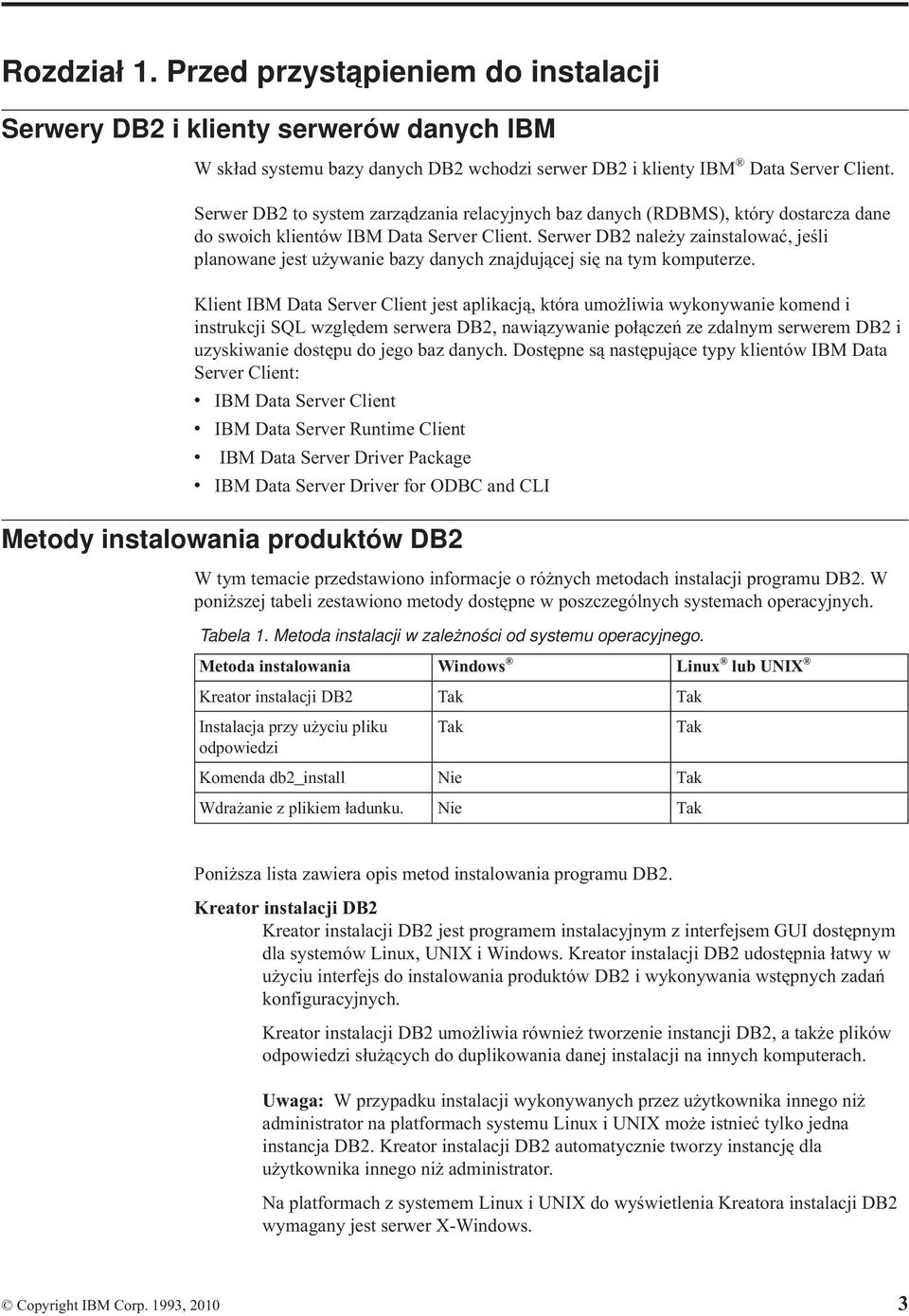 Serwer DB2 należy zainstalować, jeśli planowane jest używanie bazy danych znajdującej się na tym komputerze.