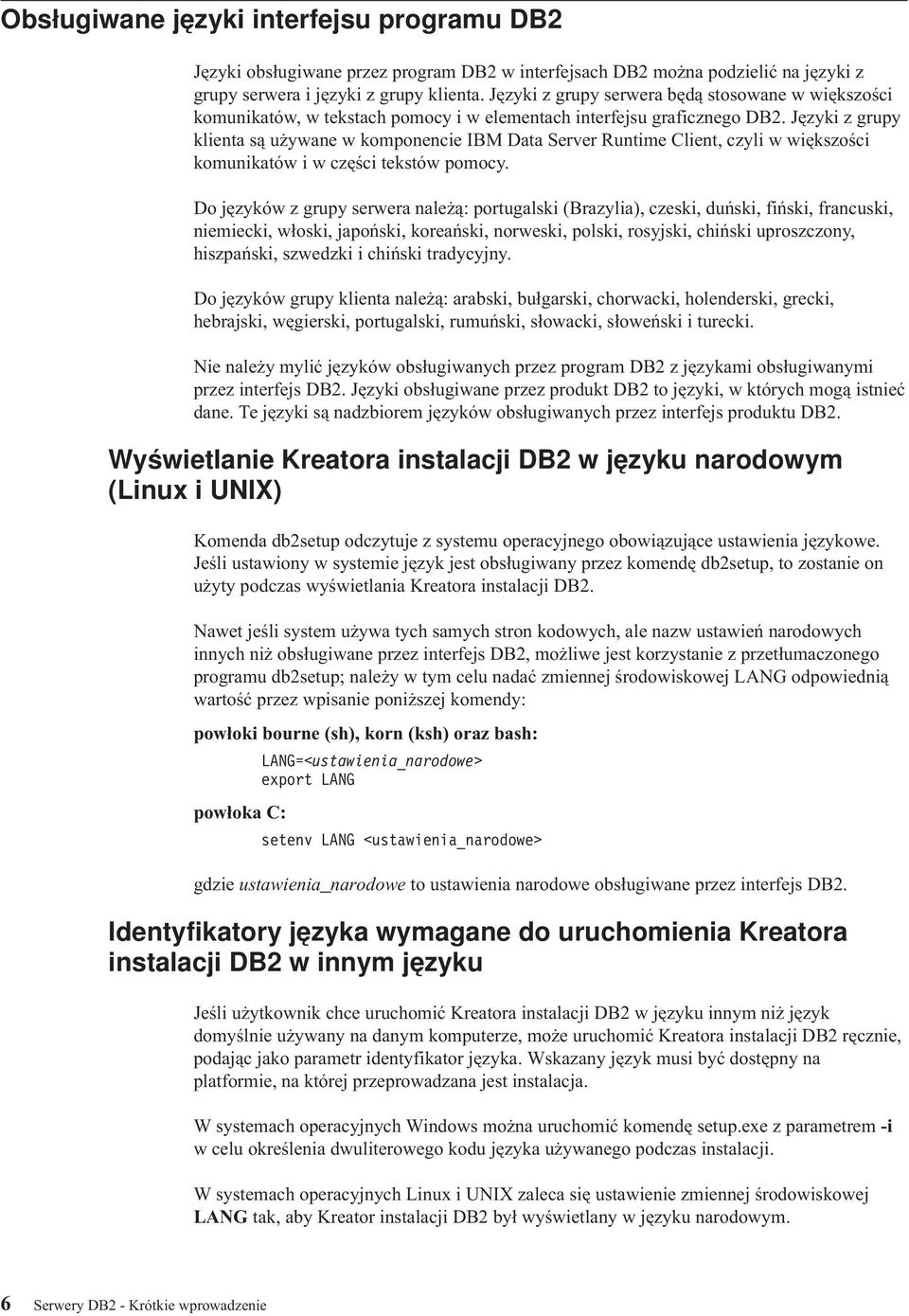 Języki z grupy klienta są używane w komponencie IBM Data Serer Runtime Client, czyli w większości komunikatów i w części tekstów pomocy.