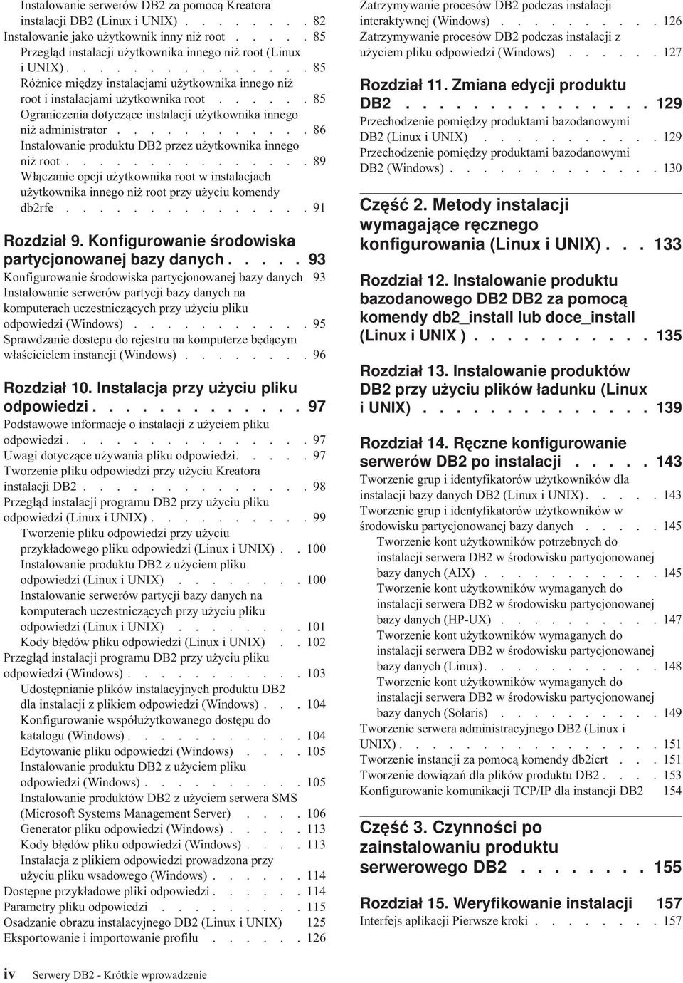 ........... 86 Instalowanie produktu DB2 przez użytkownika innego niż root............... 89 Włączanie opcji użytkownika root w instalacjach użytkownika innego niż root przy użyciu komendy db2rfe.