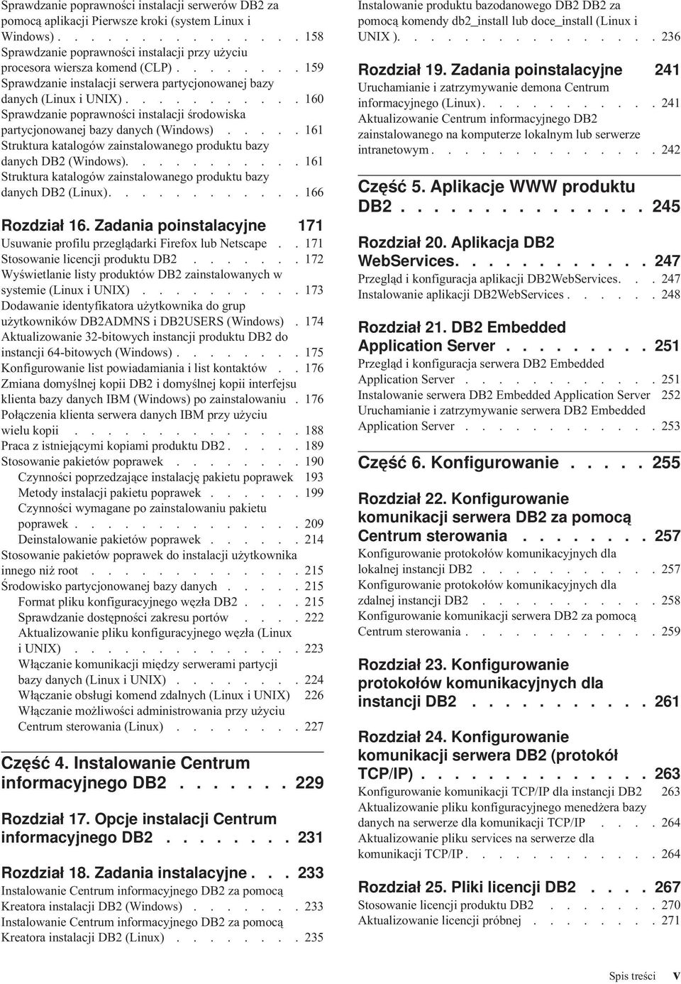.... 161 Struktura katalogów zainstalowanego produktu bazy danych DB2 (Windows)........... 161 Struktura katalogów zainstalowanego produktu bazy danych DB2 (Linux)............ 166 Rozdział 16.