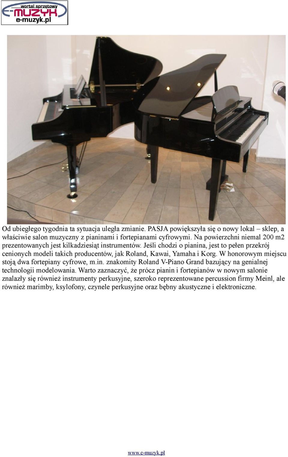 Jeśli chodzi o pianina, jest to pełen przekrój cenionych modeli takich producentów, jak Roland, Kawai, Yamaha i Korg. W honorowym miejscu stoją dwa fortepiany cyfrowe, m.in. znakomity Roland V-Piano Grand bazujący na genialnej technologii modelowania.