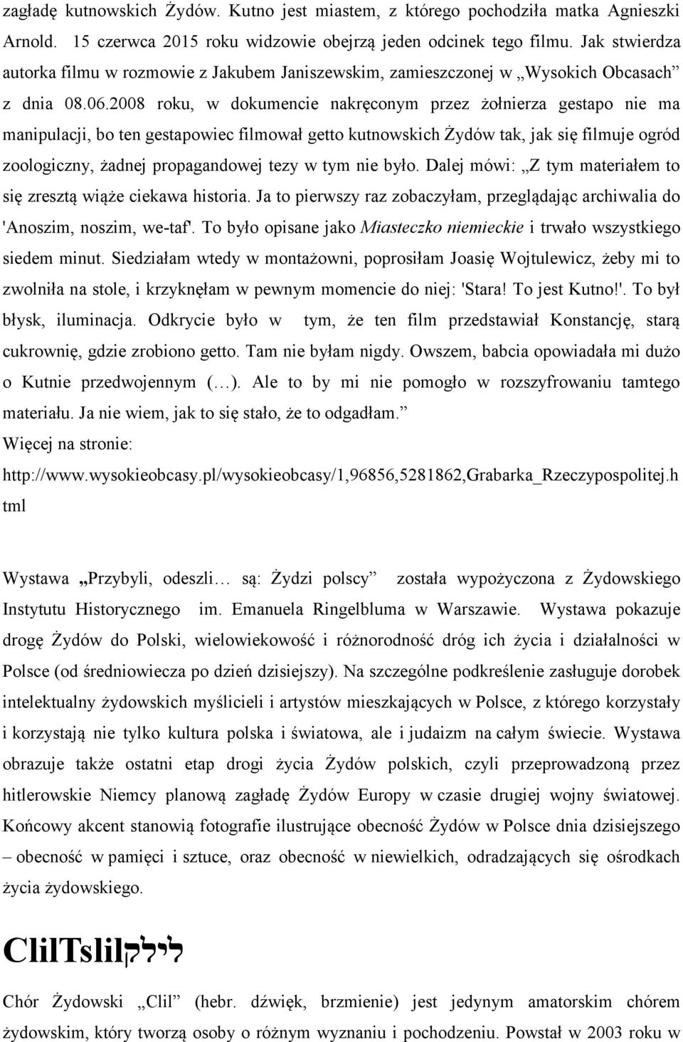 2008 roku, w dokumencie nakręconym przez żołnierza gestapo nie ma manipulacji, bo ten gestapowiec filmował getto kutnowskich Żydów tak, jak się filmuje ogród zoologiczny, żadnej propagandowej tezy w