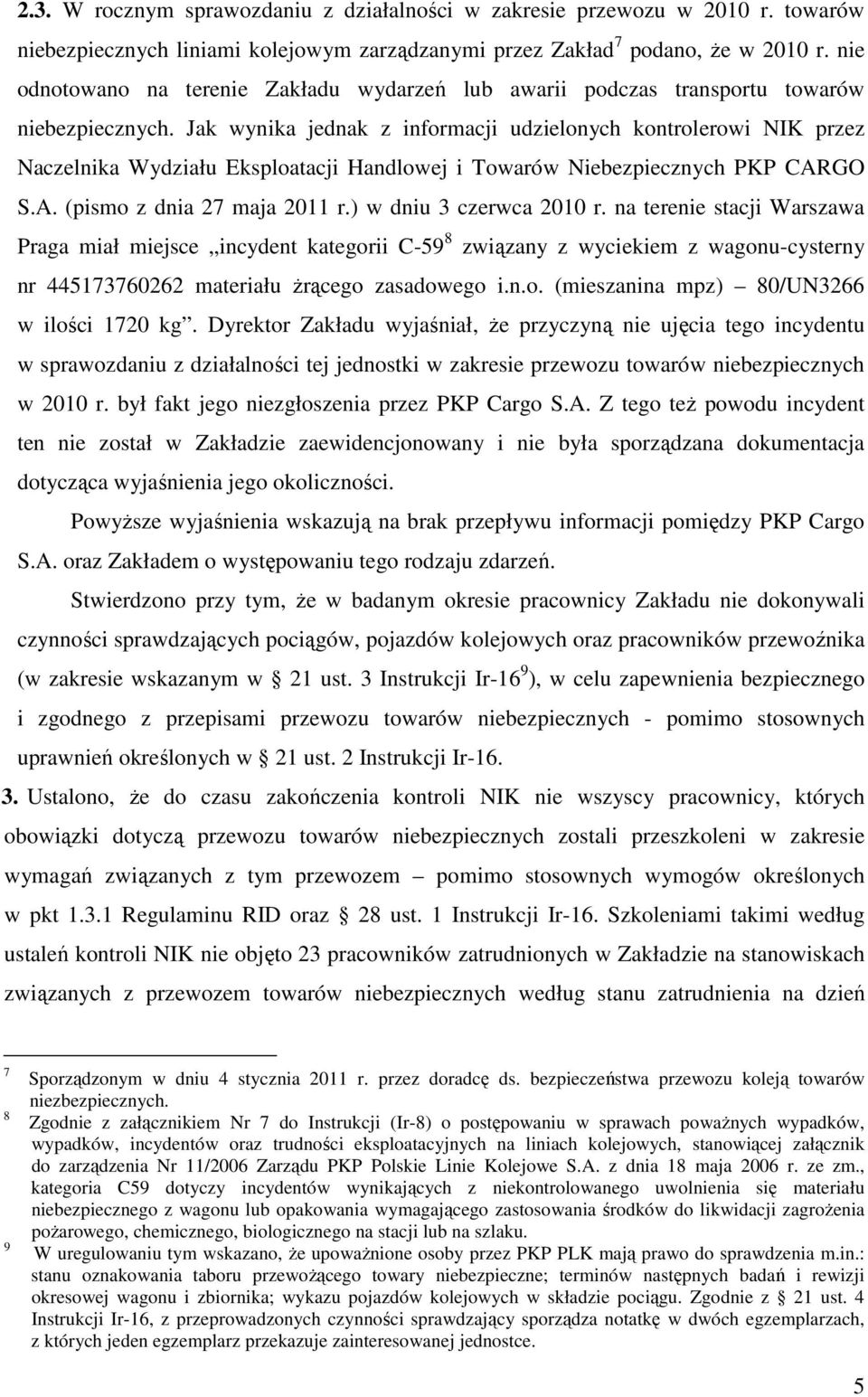 Jak wynika jednak z informacji udzielonych kontrolerowi NIK przez Naczelnika Wydziału Eksploatacji Handlowej i Towarów Niebezpiecznych PKP CARGO S.A. (pismo z dnia 27 maja 2011 r.