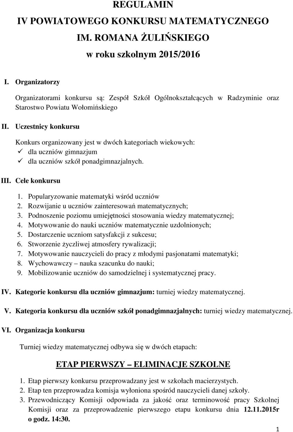 Uczestnicy konkursu Konkurs organizowany jest w dwóch kategoriach wiekowych: dla uczniów gimnazjum dla uczniów szkół ponadgimnazjalnych. III. Cele konkursu 1.