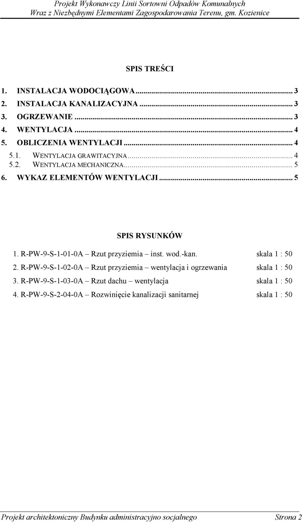 skala 1 : 50 2. R-PW-9-S-1-02-0A Rzut przyziemia wentylacja i ogrzewania skala 1 : 50 3. R-PW-9-S-1-03-0A Rzut dachu wentylacja skala 1 : 50 4.