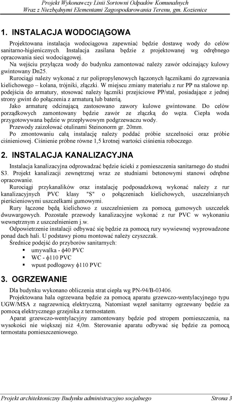 Rurociągi należy wykonać z rur polipropylenowych łączonych łącznikami do zgrzewania kielichowego kolana, trójniki, złączki. W miejscu zmiany materiału z rur PP na stalowe np.