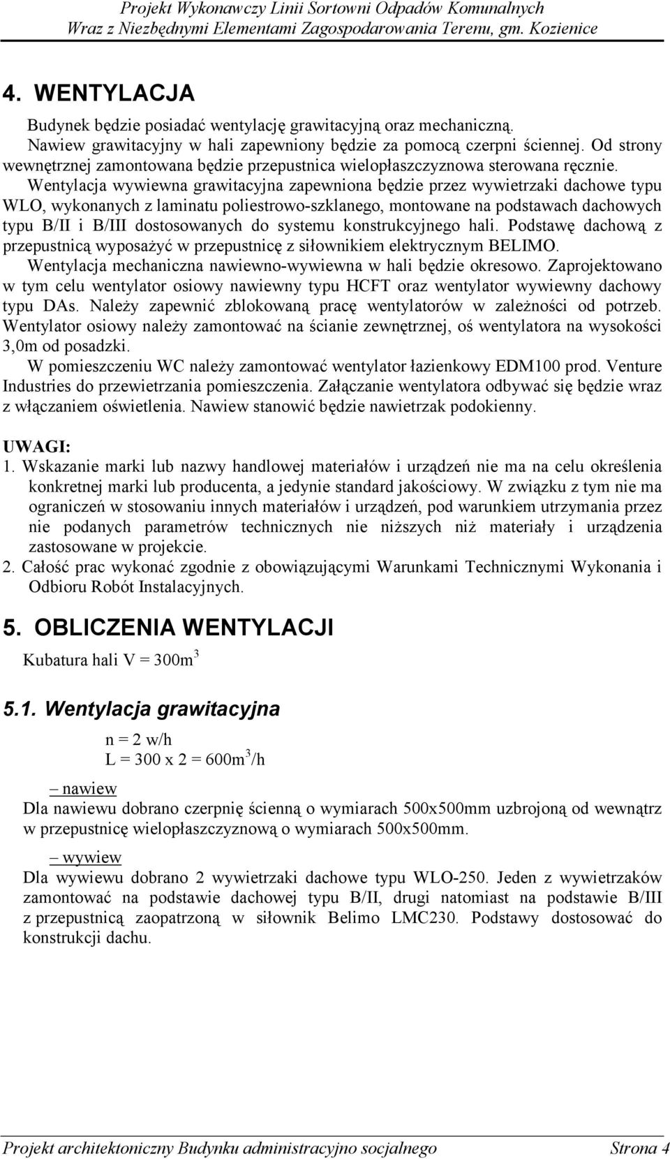 Wentylacja wywiewna grawitacyjna zapewniona będzie przez wywietrzaki dachowe typu WLO, wykonanych z laminatu poliestrowo-szklanego, montowane na podstawach dachowych typu B/II i B/III dostosowanych