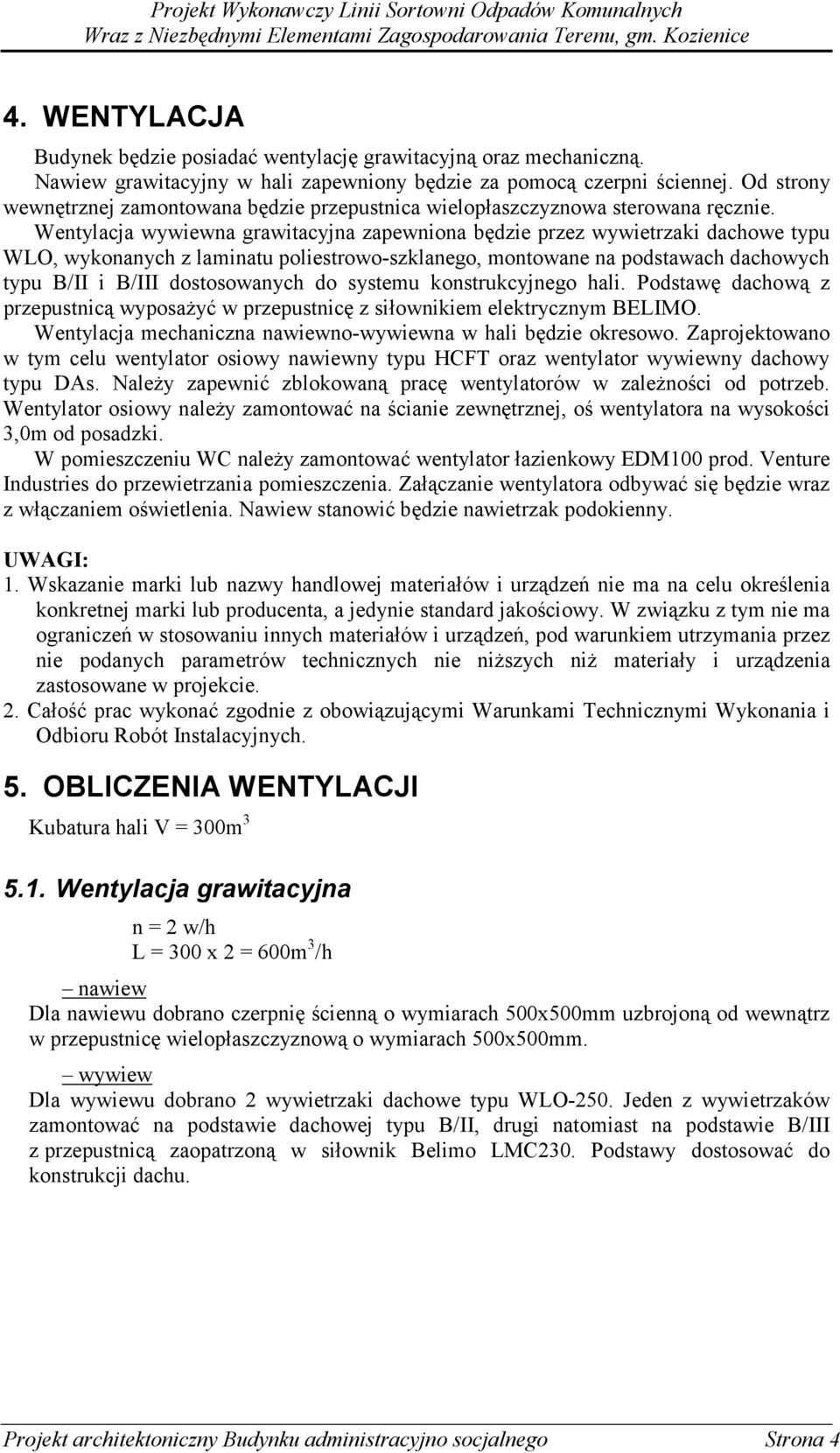 Wentylacja wywiewna grawitacyjna zapewniona będzie przez wywietrzaki dachowe typu WLO, wykonanych z laminatu poliestrowo-szklanego, montowane na podstawach dachowych typu B/II i B/III dostosowanych