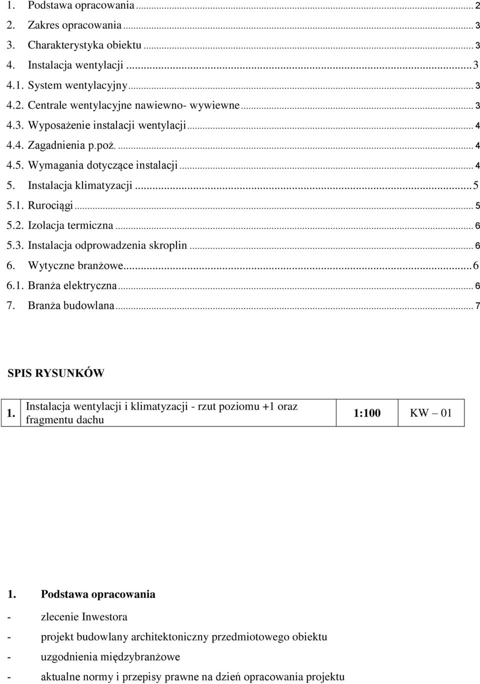 Wytyczne branżowe... 6 6.1. Branża elektryczna... 6 7. Branża budowlana... 7 SPIS RYSUNKÓW 1. Instalacja wentylacji i klimatyzacji - rzut poziomu +1 oraz fragmentu dachu 1:100 KW 01 1.