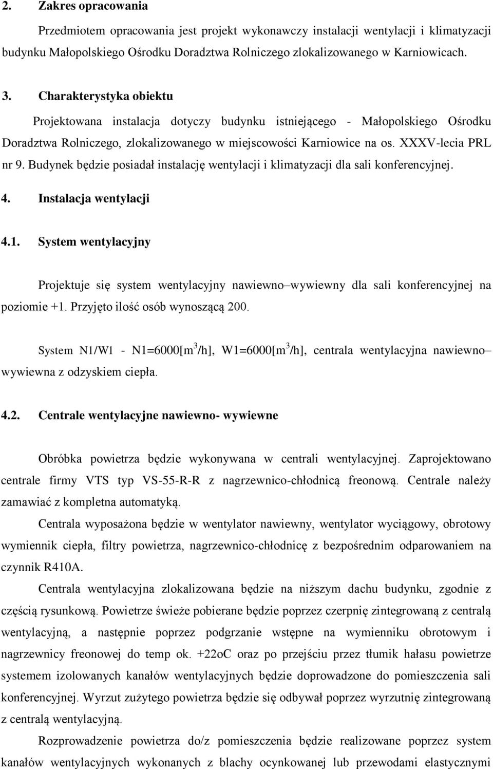 Budynek będzie posiadał instalację wentylacji i klimatyzacji dla sali konferencyjnej. 4. Instalacja wentylacji 4.1.