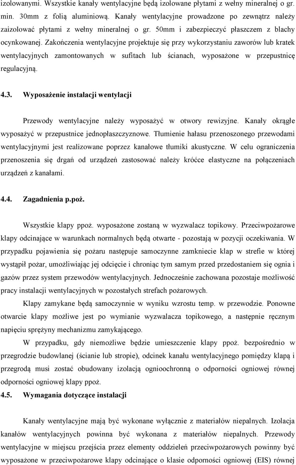 Zakończenia wentylacyjne projektuje się przy wykorzystaniu zaworów lub kratek wentylacyjnych zamontowanych w sufitach lub ścianach, wyposażone w przepustnicę regulacyjną. 4.3.