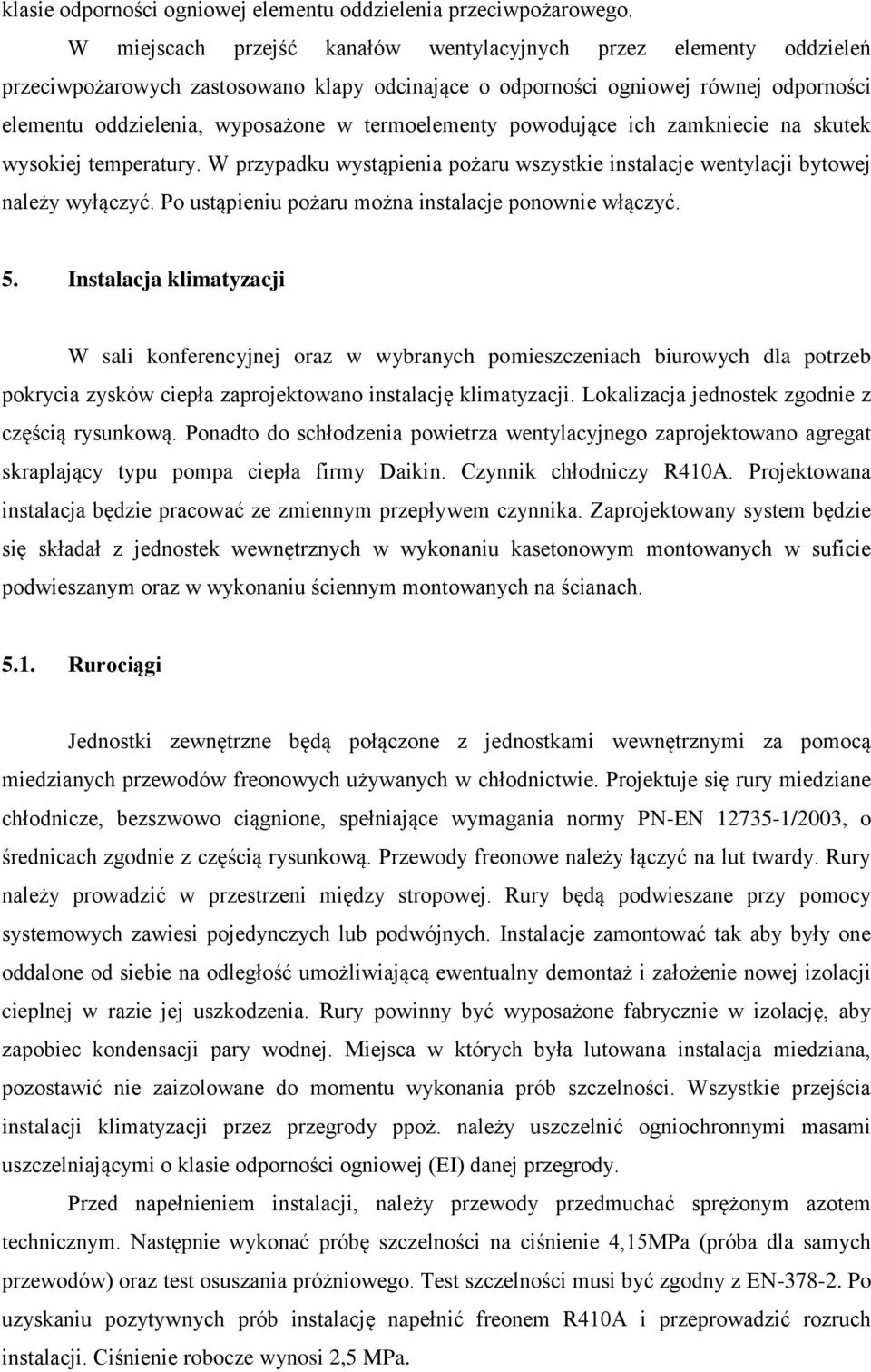 termoelementy powodujące ich zamkniecie na skutek wysokiej temperatury. W przypadku wystąpienia pożaru wszystkie instalacje wentylacji bytowej należy wyłączyć.