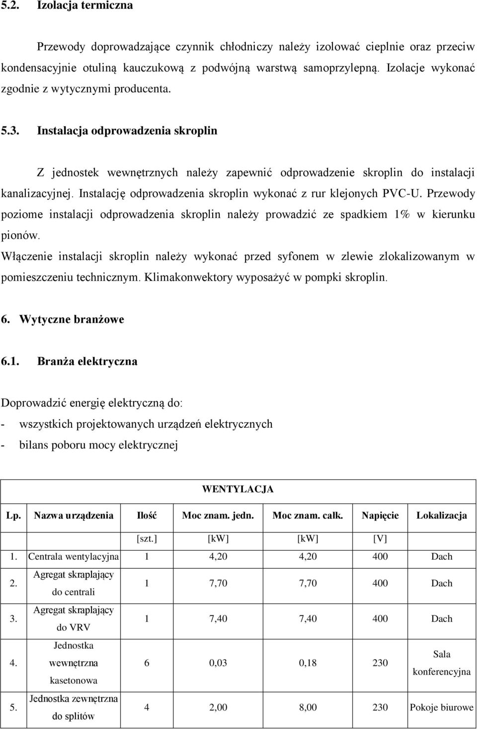 Instalację odprowadzenia skroplin wykonać z rur klejonych PVC-U. Przewody poziome instalacji odprowadzenia skroplin należy prowadzić ze spadkiem 1% w kierunku pionów.