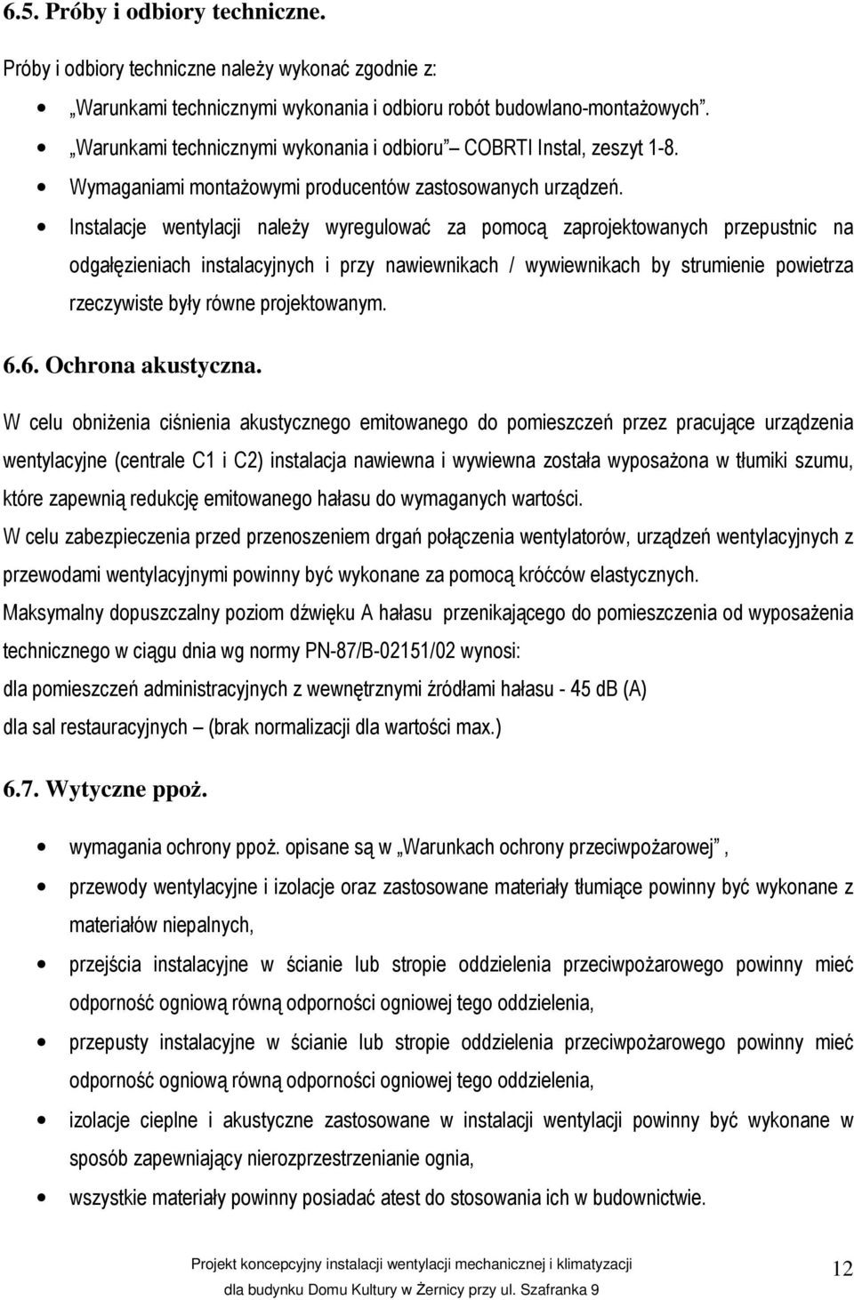 Instalacje wentylacji należy wyregulować za pomocą zaprojektowanych przepustnic na odgałęzieniach instalacyjnych i przy nawiewnikach / wywiewnikach by strumienie powietrza rzeczywiste były równe