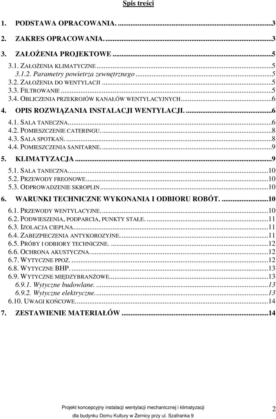 ...8 4.4. POMIESZCZENIA SANITARNE...9 5. KLIMATYZACJA...9 5.1. SALA TANECZNA...10 5.2. PRZEWODY FREONOWE...10 5.3. ODPROWADZENIE SKROPLIN...10 6. WARUNKI TECHNICZNE WYKONANIA I ODBIORU ROBÓT....10 6.1. PRZEWODY WENTYLACYJNE.