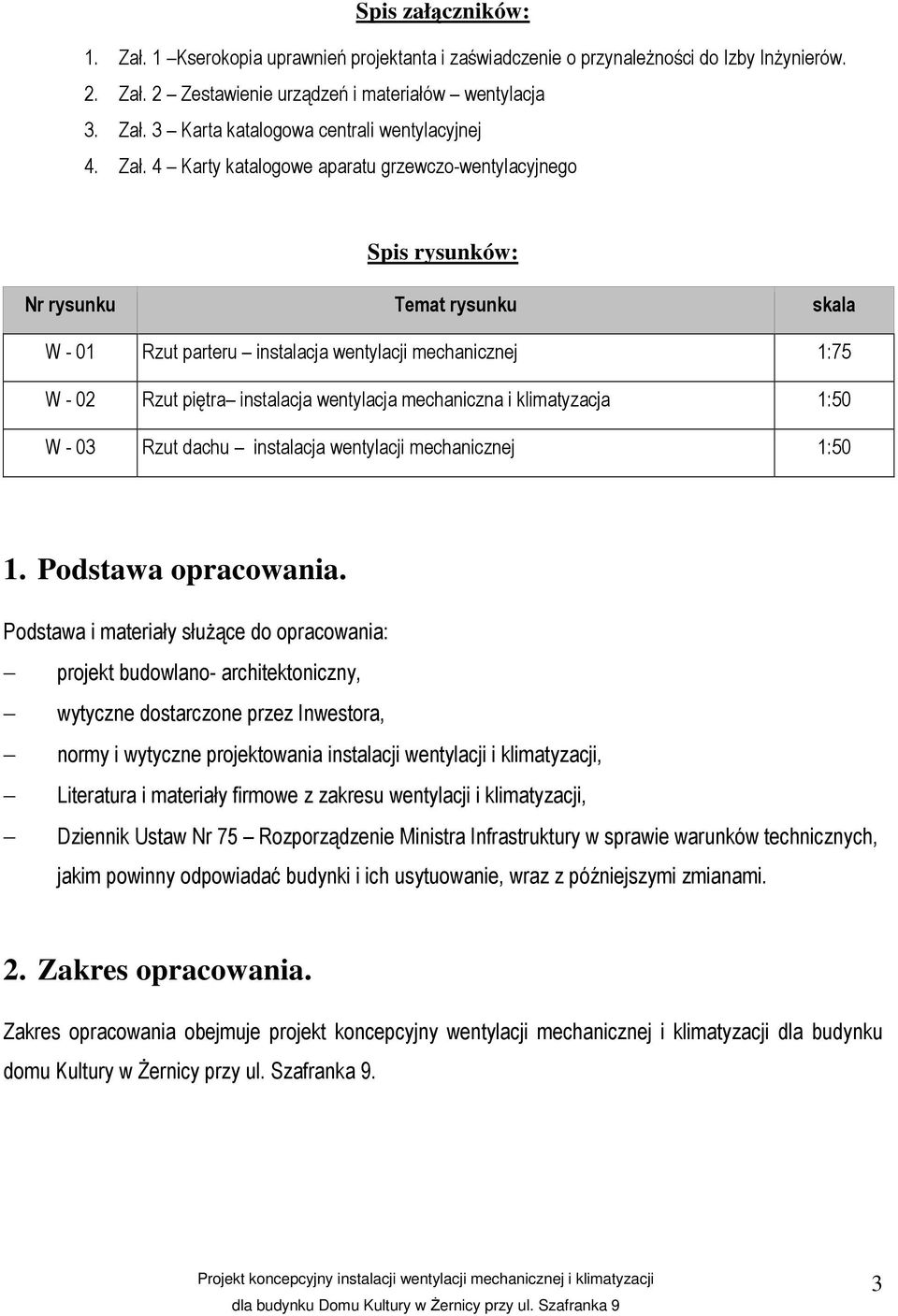 wentylacja mechaniczna i klimatyzacja 1:50 W - 03 Rzut dachu instalacja wentylacji mechanicznej 1:50 1. Podstawa opracowania.