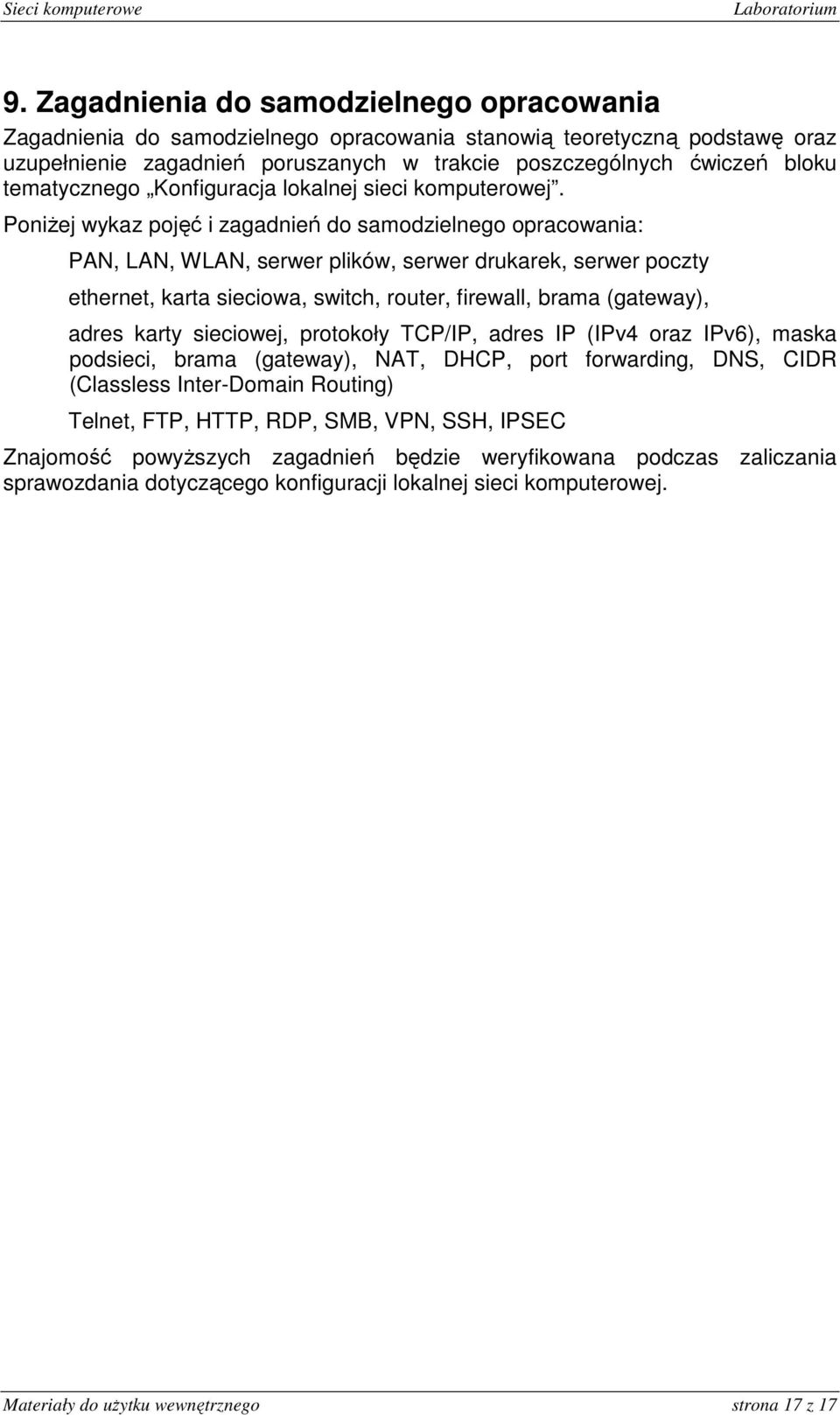 Poniżej wykaz pojęć i zagadnień do samodzielnego opracowania: PAN, LAN, WLAN, serwer plików, serwer drukarek, serwer poczty ethernet, karta sieciowa, switch, router, firewall, brama (gateway), adres