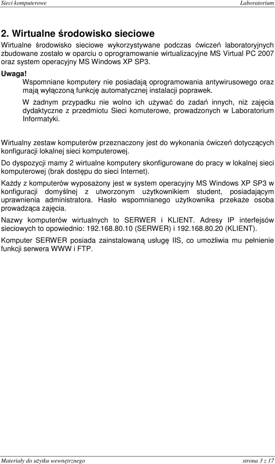 W żadnym przypadku nie wolno ich używać do zadań innych, niż zajęcia dydaktyczne z przedmiotu Sieci komuterowe, prowadzonych w Informatyki.