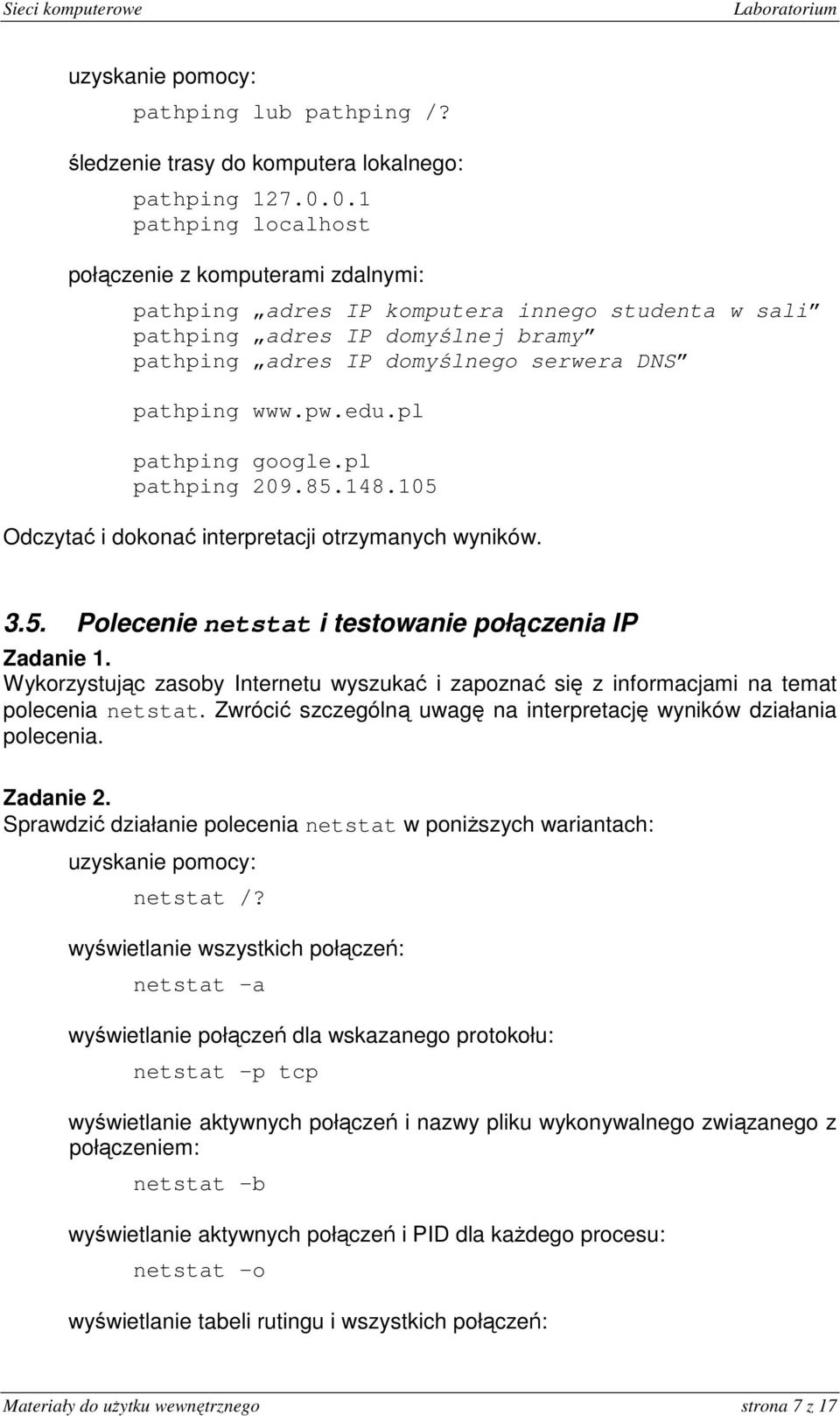 edu.pl pathping google.pl pathping 209.85.148.105 Odczytać i dokonać interpretacji otrzymanych wyników. 3.5. Polecenie netstat i testowanie połączenia IP polecenia netstat.