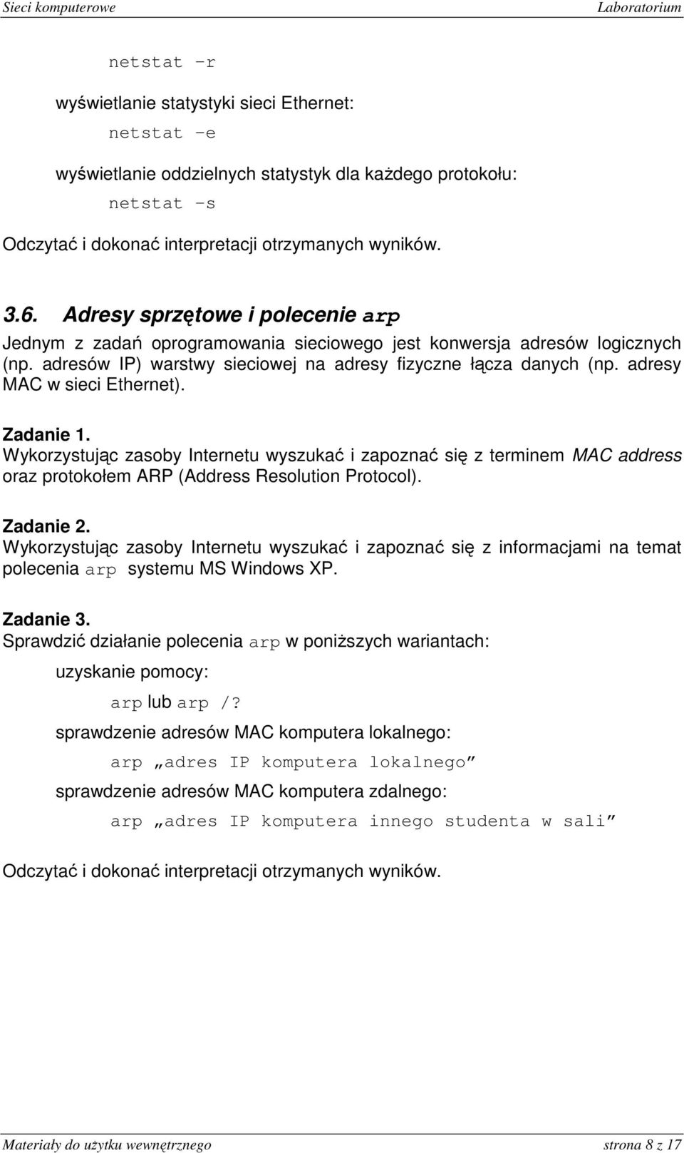 adresy MAC w sieci Ethernet). Wykorzystując zasoby Internetu wyszukać i zapoznać się z terminem MAC address oraz protokołem ARP (Address Resolution Protocol). polecenia arp systemu MS Windows XP.