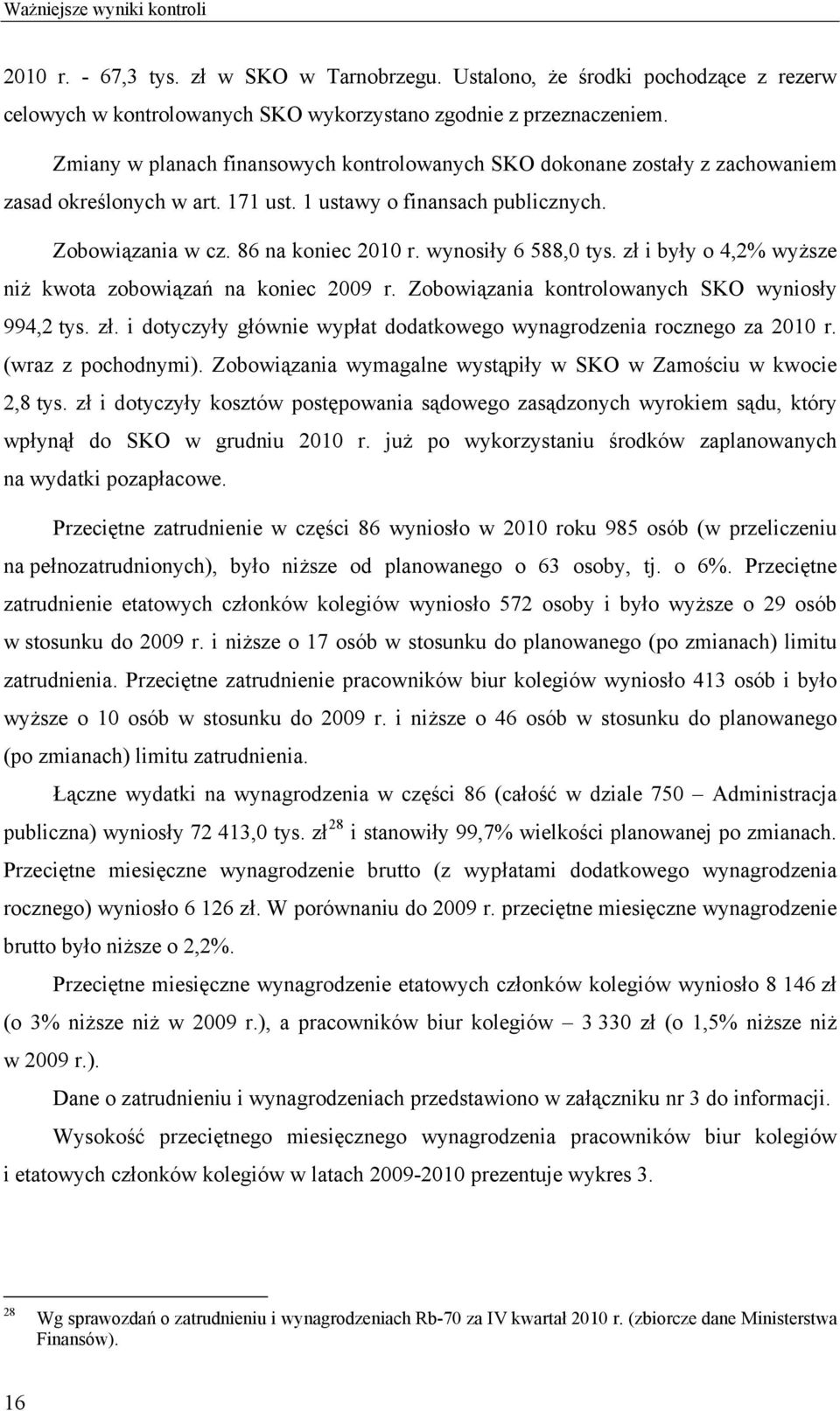 zł i były o 4,2% wyższe niż kwota zobowiązań na koniec 200 r. Zobowiązania kontrolowanych SKO wyniosły 4,2 tys. zł. i dotyczyły głównie wypłat dodatkowego wynagrodzenia rocznego za 20 r.