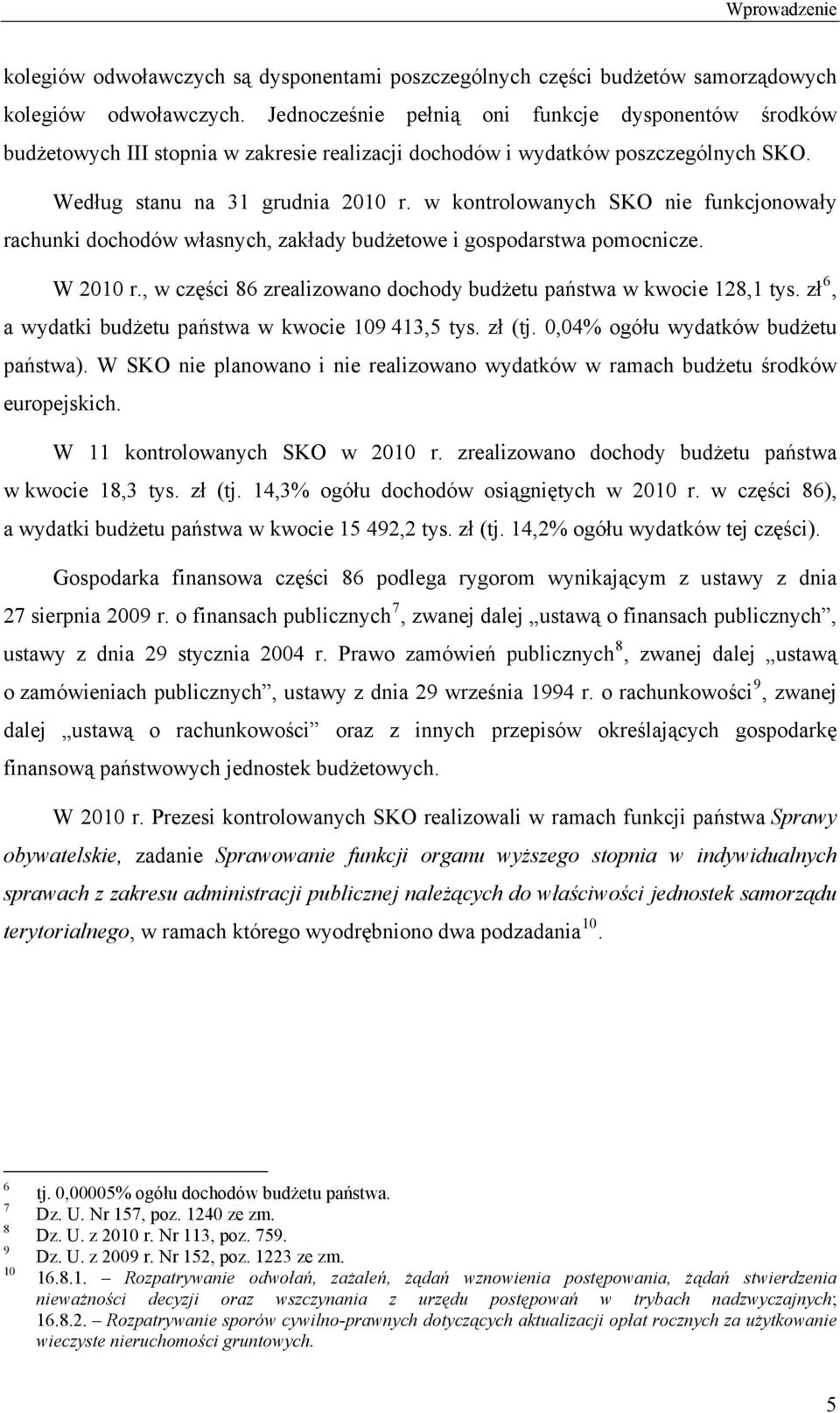 w kontrolowanych SKO nie funkcjonowały rachunki dochodów własnych, zakłady budżetowe i gospodarstwa pomocnicze. W 20 r., w części zrealizowano dochody budżetu państwa w kwocie 12,1 tys.