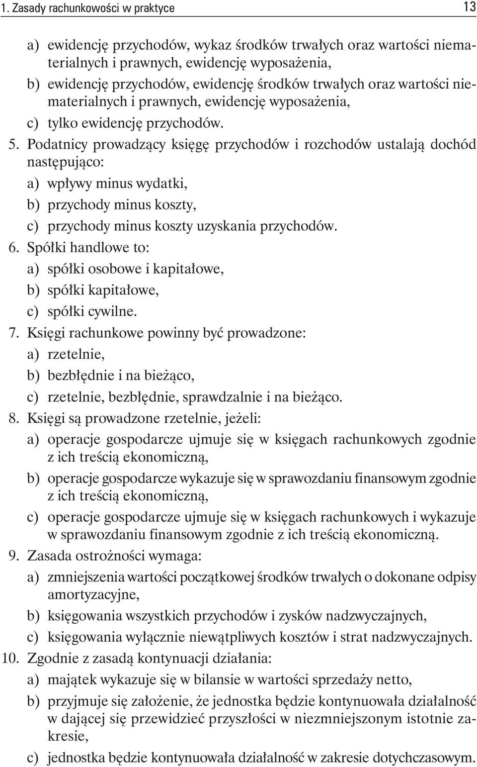 Podatnicy prowadzący księgę przychodów i rozchodów ustalają dochód następująco: a) wpływyminuswydatki, b) przychodyminuskoszty, c) przychodyminuskosztyuzyskaniaprzychodów. 6.