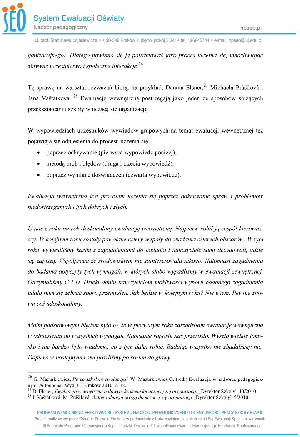 28 Ewaluację wewnętrzną postrzegają jako jeden ze sposobów służących przekształcaniu szkoły w uczącą się organizację.