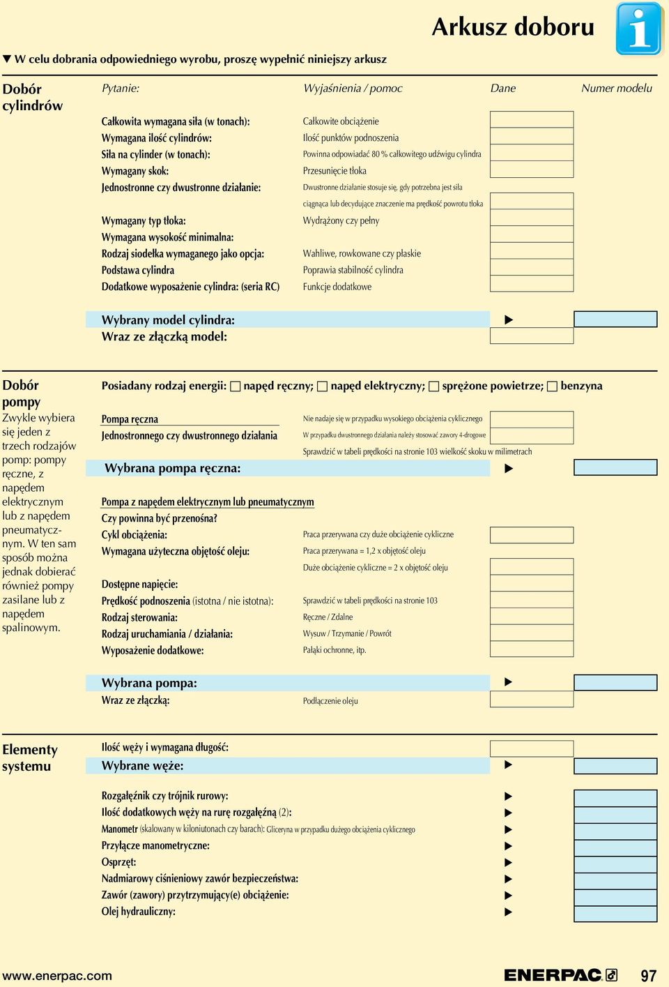 wyposażenie : (seria RC) Całkowite obciążenie Ilość punktów podnoszenia owinna odpowiadać 80 % całkowitego udźwigu rzesunięcie tłoka Dwustronne działanie stosuje się, gdy potrzebna jest siła ciągnąca