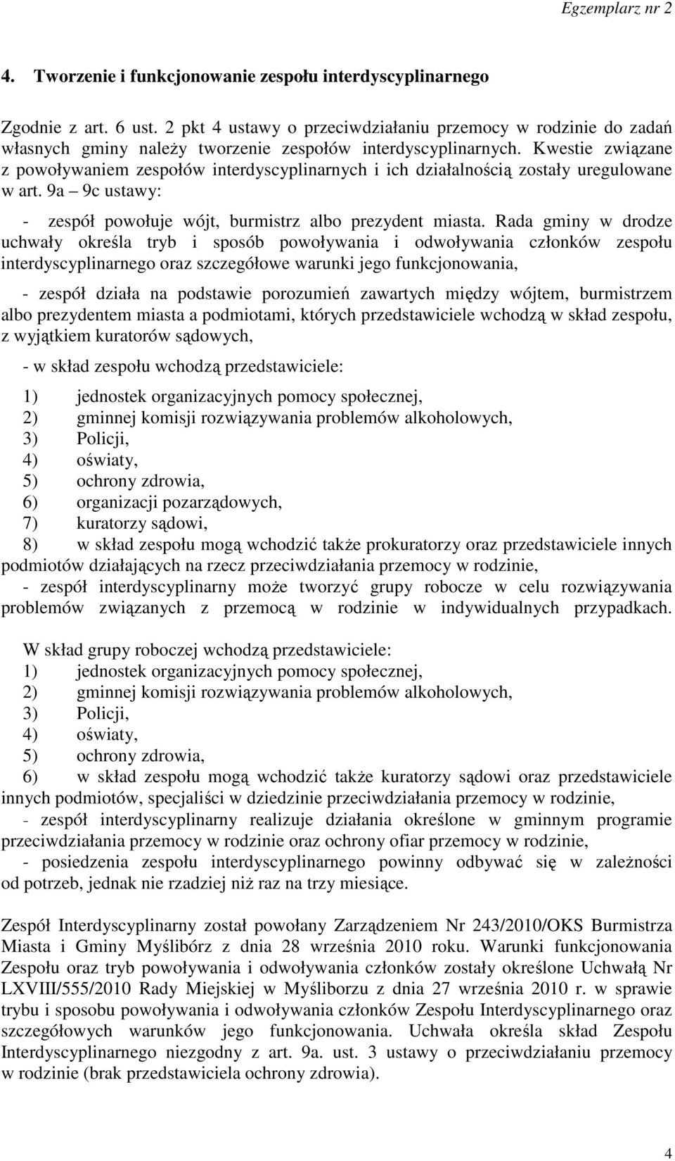 Kwestie związane z powoływaniem zespołów interdyscyplinarnych i ich działalnością zostały uregulowane w art. 9a 9c ustawy: - zespół powołuje wójt, burmistrz albo prezydent miasta.