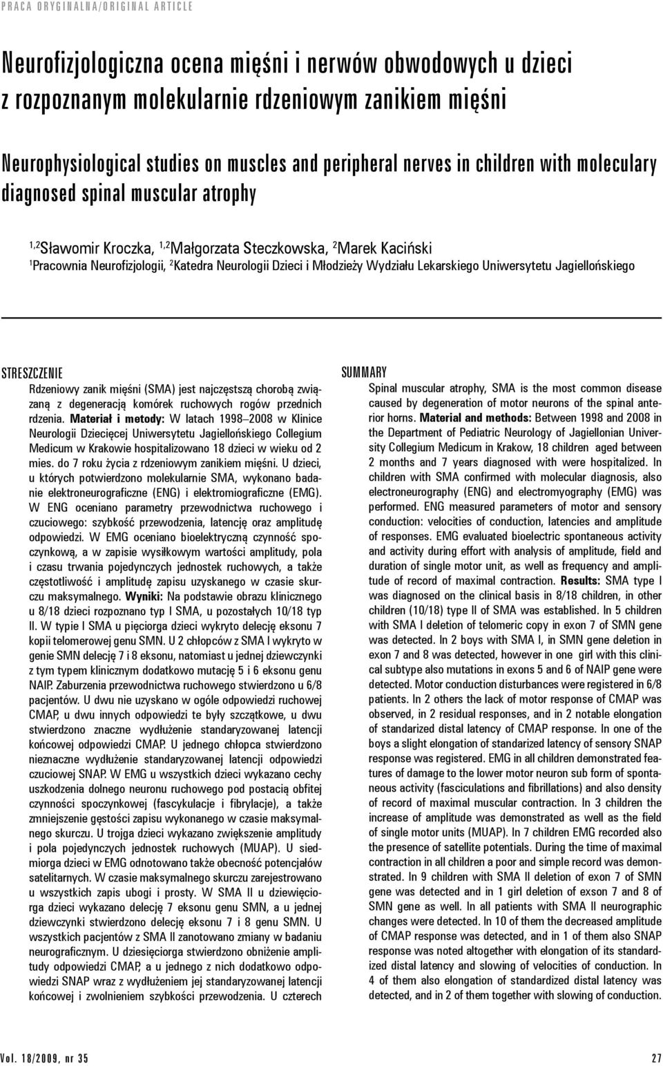 Katedra Neurologii Dzieci i Młodzieży Wydziału Lekarskiego Uniwersytetu Jagiellońskiego STRESZCZENIE Rdzeniowy zanik mięśni (SM) jest najczęstszą chorobą związaną z degeneracją komórek ruchowych