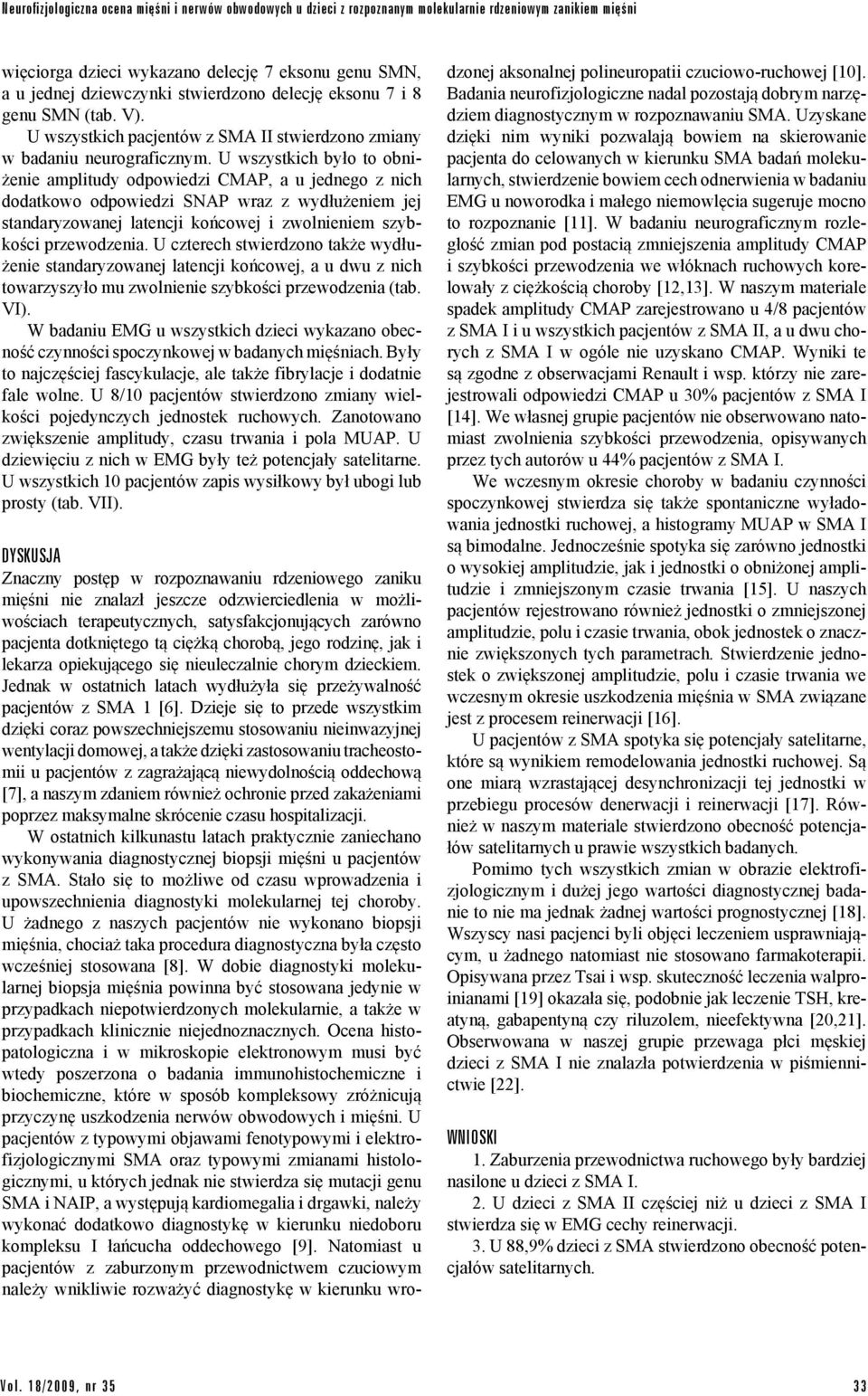 U wszystkich było to obniżenie amplitudy odpowiedzi CMP, a u jednego z nich dodatkowo odpowiedzi SNP wraz z wydłużeniem jej standaryzowanej latencji końcowej i zwolnieniem szybkości przewodzenia.