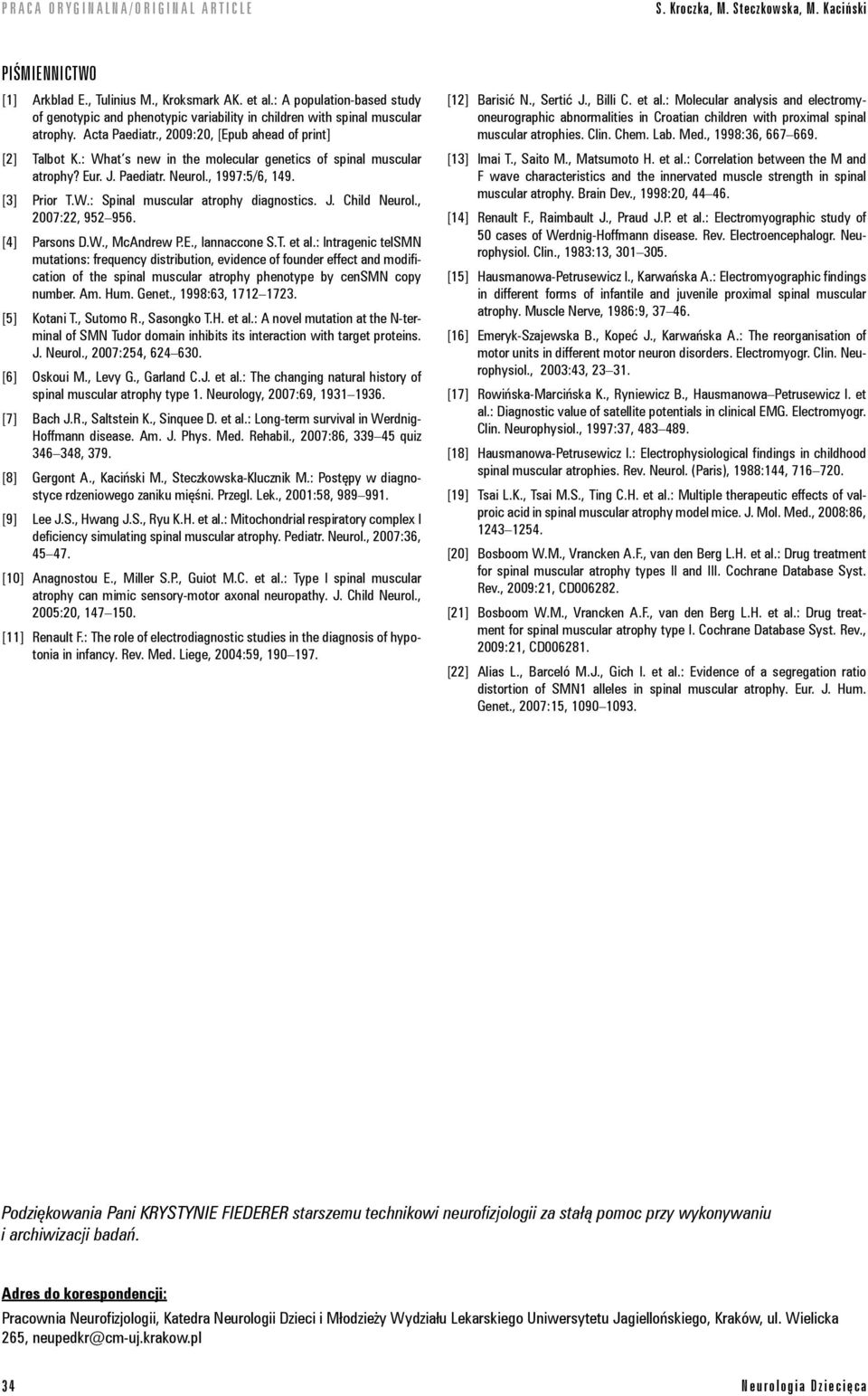 : What s new in the molecular genetics of spinal muscular atrophy? Eur. J. Paediatr. Neurol., 1997:5/6, 149. [3] Prior T.W.: Spinal muscular atrophy diagnostics. J. Child Neurol., 2007:22, 952 956.