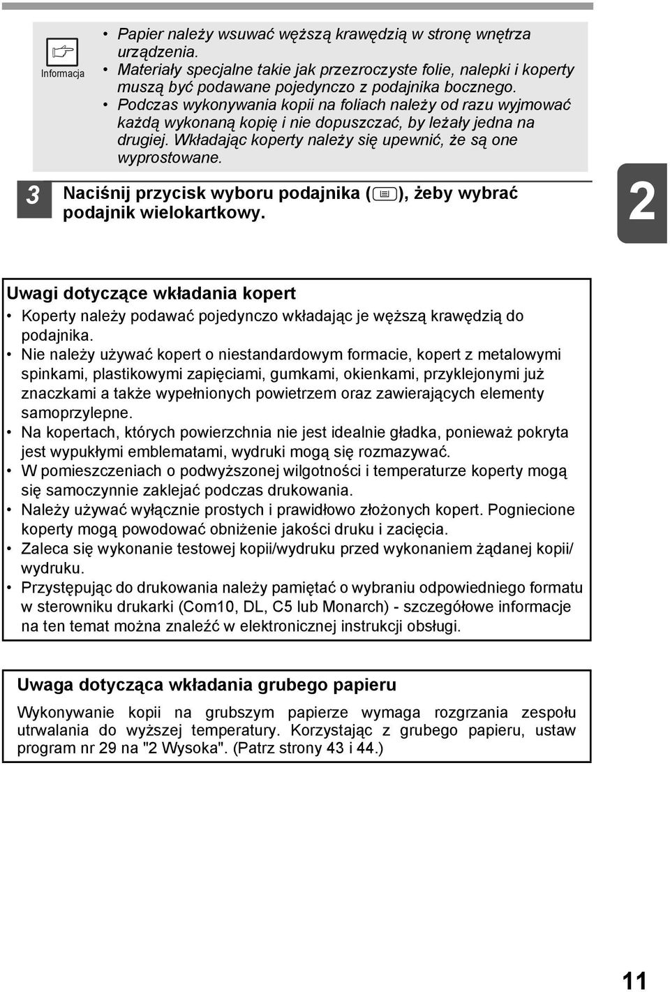 Naciśnij przycisk wyboru podajnika ( ), żeby wybrać podajnik wielokartkowy. Uwagi dotyczące wkładania kopert Koperty należy podawać pojedynczo wkładając je węższą krawędzią do podajnika.