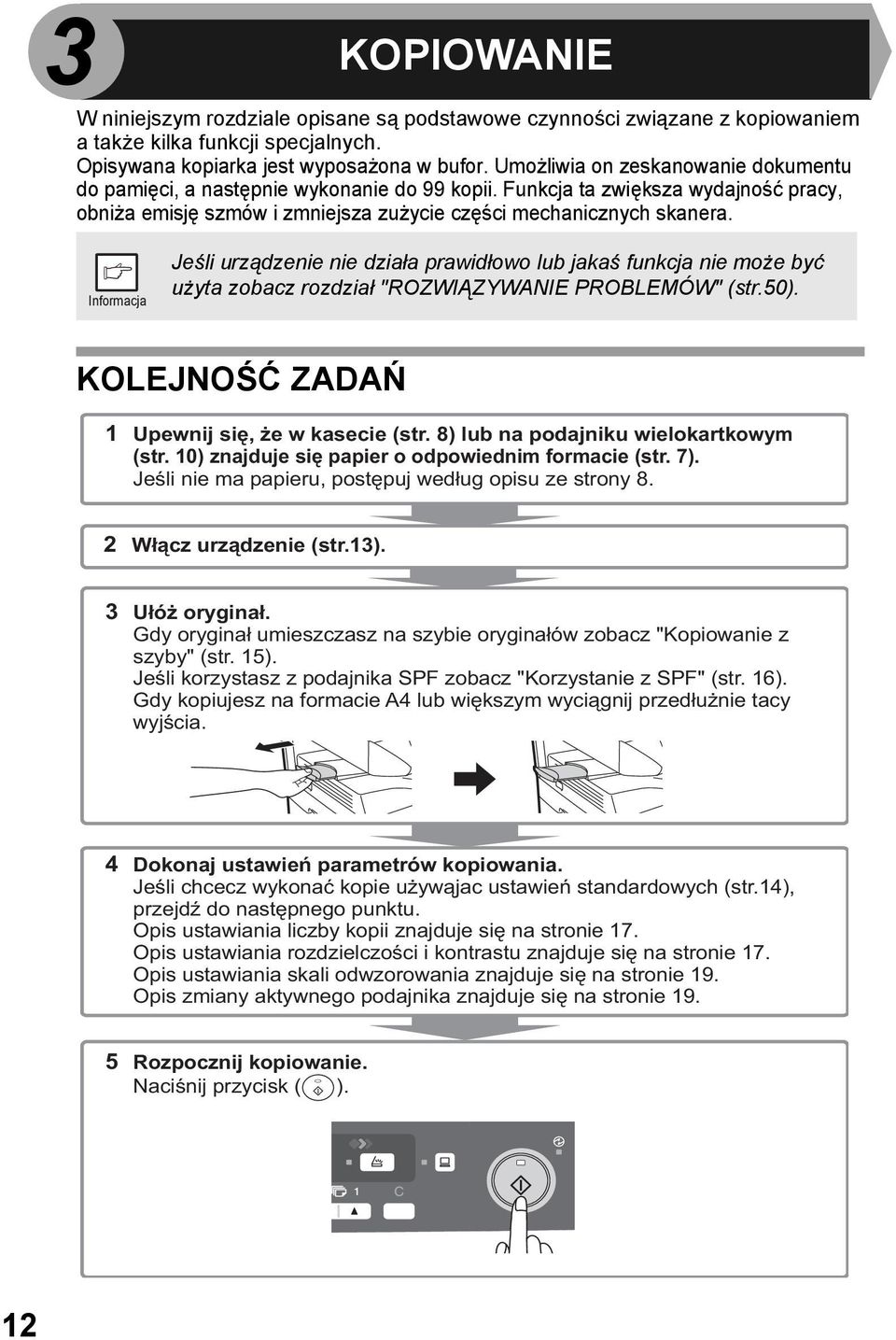 Jeśli urządzenie nie działa prawidłowo lub jakaś funkcja nie może być użyta zobacz rozdział "ROZWIĄZYWANIE PROBLEMÓW" (str.50). KOLEJNOŚĆ ZADAŃ Upewnij się, że w kasecie (str.