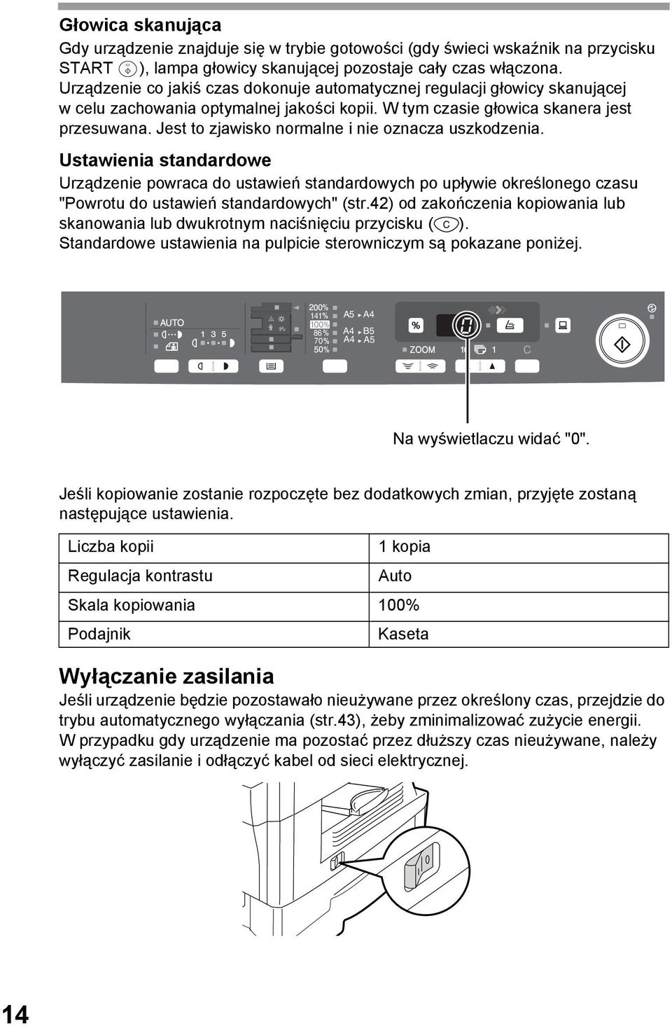 Jest to zjawisko normalne i nie oznacza uszkodzenia. Ustawienia standardowe Urządzenie powraca do ustawień standardowych po upływie określonego czasu "Powrotu do ustawień standardowych" (str.