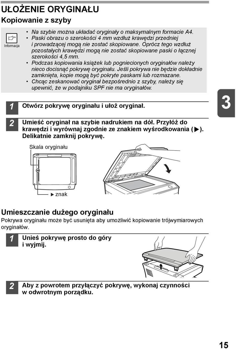 Jeśli pokrywa nie będzie dokładnie zamknięta, kopie mogą być pokryte paskami lub rozmazane. Chcąc zeskanować oryginał bezpośrednio z szyby, należy się upewnić, że w podajniku SPF nie ma oryginałów.