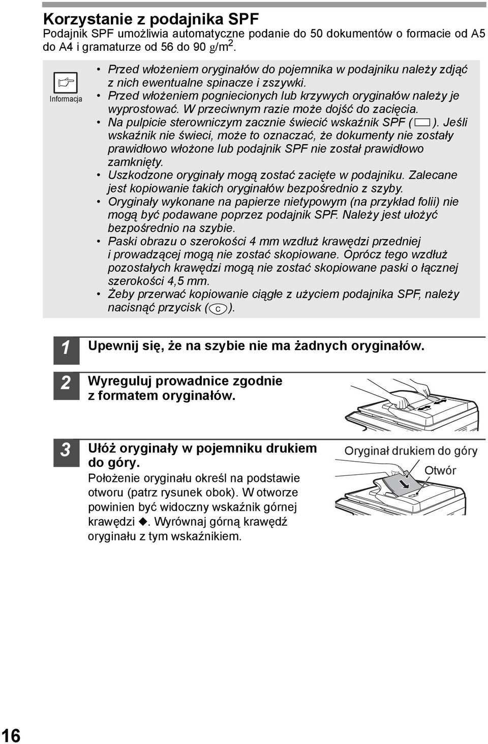 W przeciwnym razie może dojść do zacięcia. Na pulpicie sterowniczym zacznie świecić wskaźnik SPF ( ).