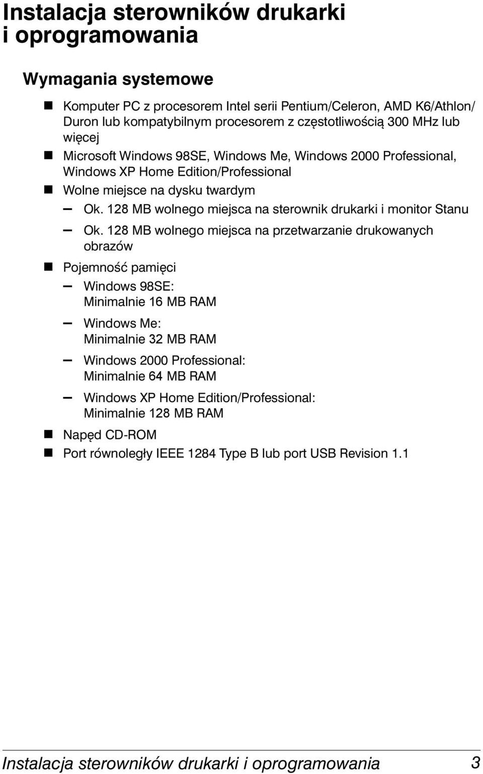 Microsoft Windows 98SE, Windows Me, Windows 2000 Professional, Windows XP Home Edition/Professional! Wolne miejsce na dysku twardym Ok.