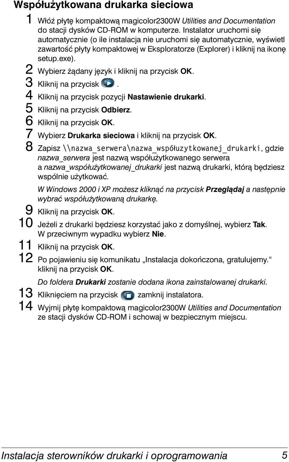2 Wybierz żądany język i kliknij na przycisk OK. 3 Kliknij na przycisk. 4 Kliknij na przycisk pozycji Nastawienie drukarki. 5 Kliknij na przycisk Odbierz. 6 Kliknij na przycisk OK.