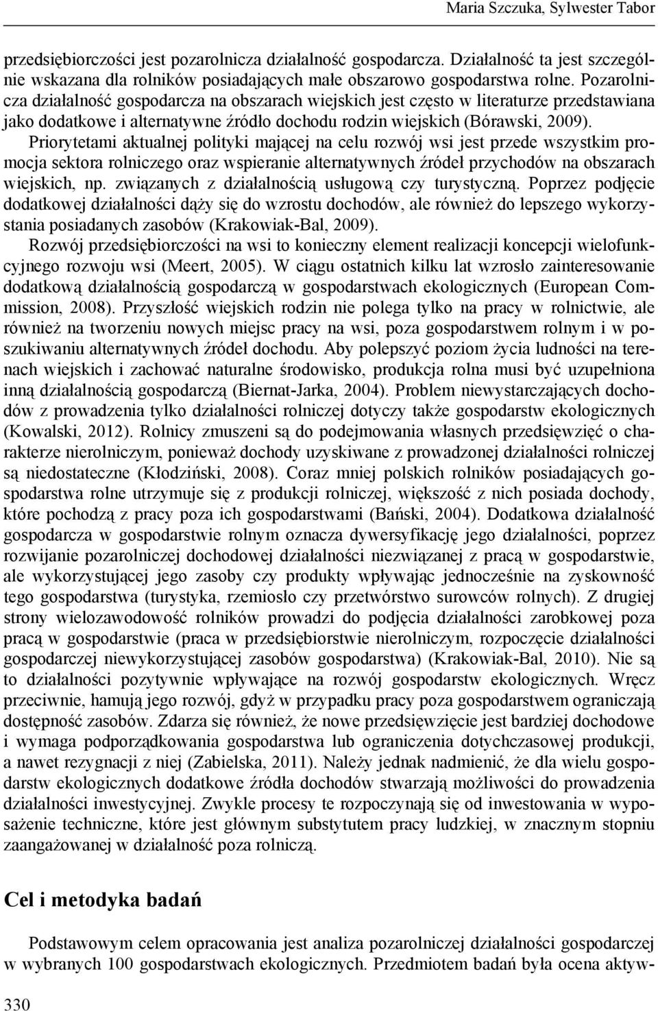 Priorytetami aktualnej polityki mającej na celu rozwój wsi jest przede wszystkim promocja sektora rolniczego oraz wspieranie alternatywnych źródeł przychodów na obszarach wiejskich, np.