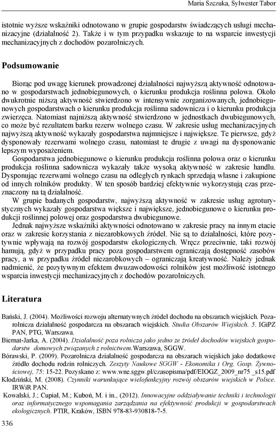 Podsumowanie Biorąc pod uwagę kierunek prowadzonej działalności najwyższą aktywność odnotowano w gospodarstwach jednobiegunowych, o kierunku produkcja roślinna polowa.