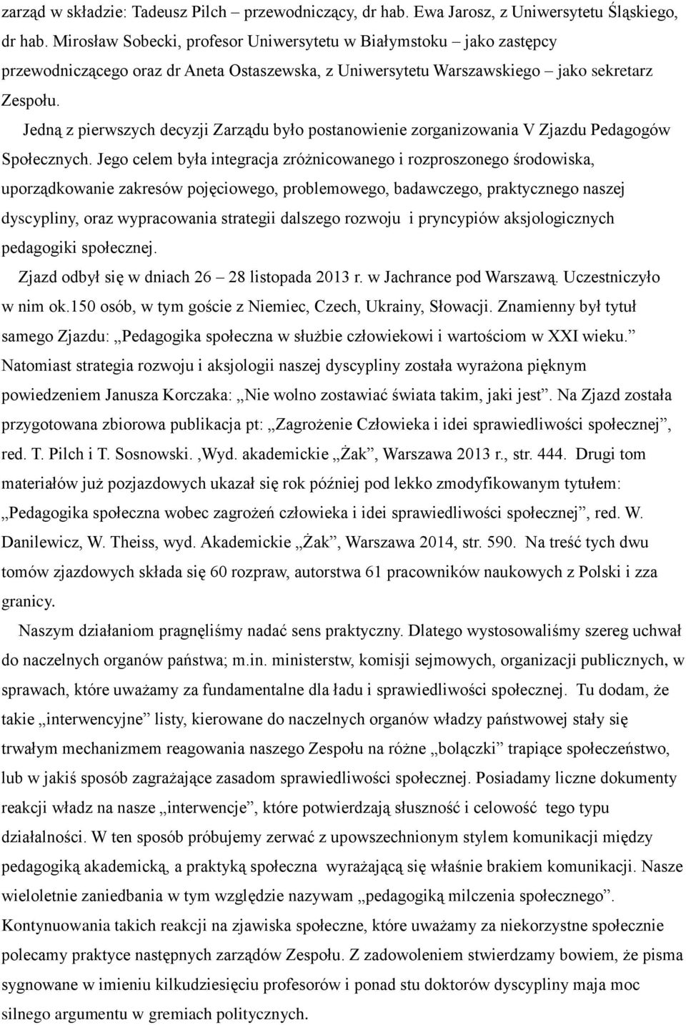 Jedną z pierwszych decyzji Zarządu było postanowienie zorganizowania V Zjazdu Pedagogów Społecznych.