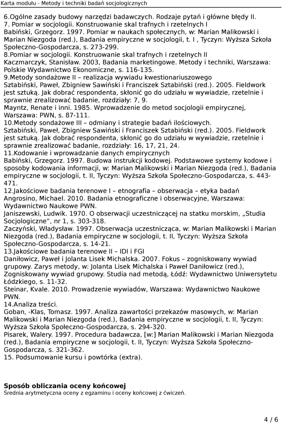 Konstruowanie skal trafnych i rzetelnych II Kaczmarczyk, Stanisław. 2003, Badania marketingowe. Metody i techniki, Warszawa: Polskie Wydawnictwo Ekonomiczne, s. 116-135. 9.